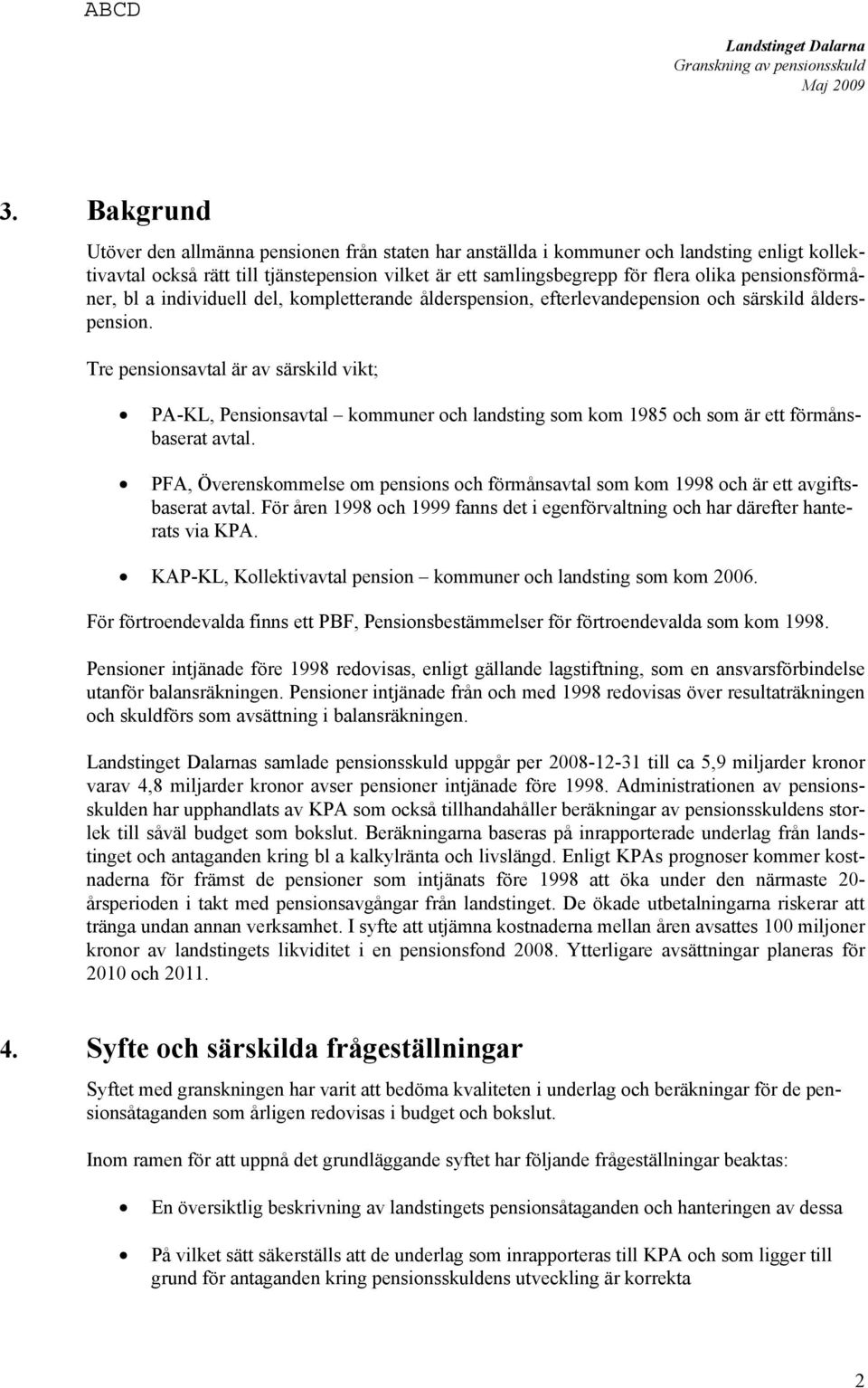 Tre pensionsavtal är av särskild vikt; PA-KL, Pensionsavtal kommuner och landsting som kom 1985 och som är ett förmånsbaserat avtal.