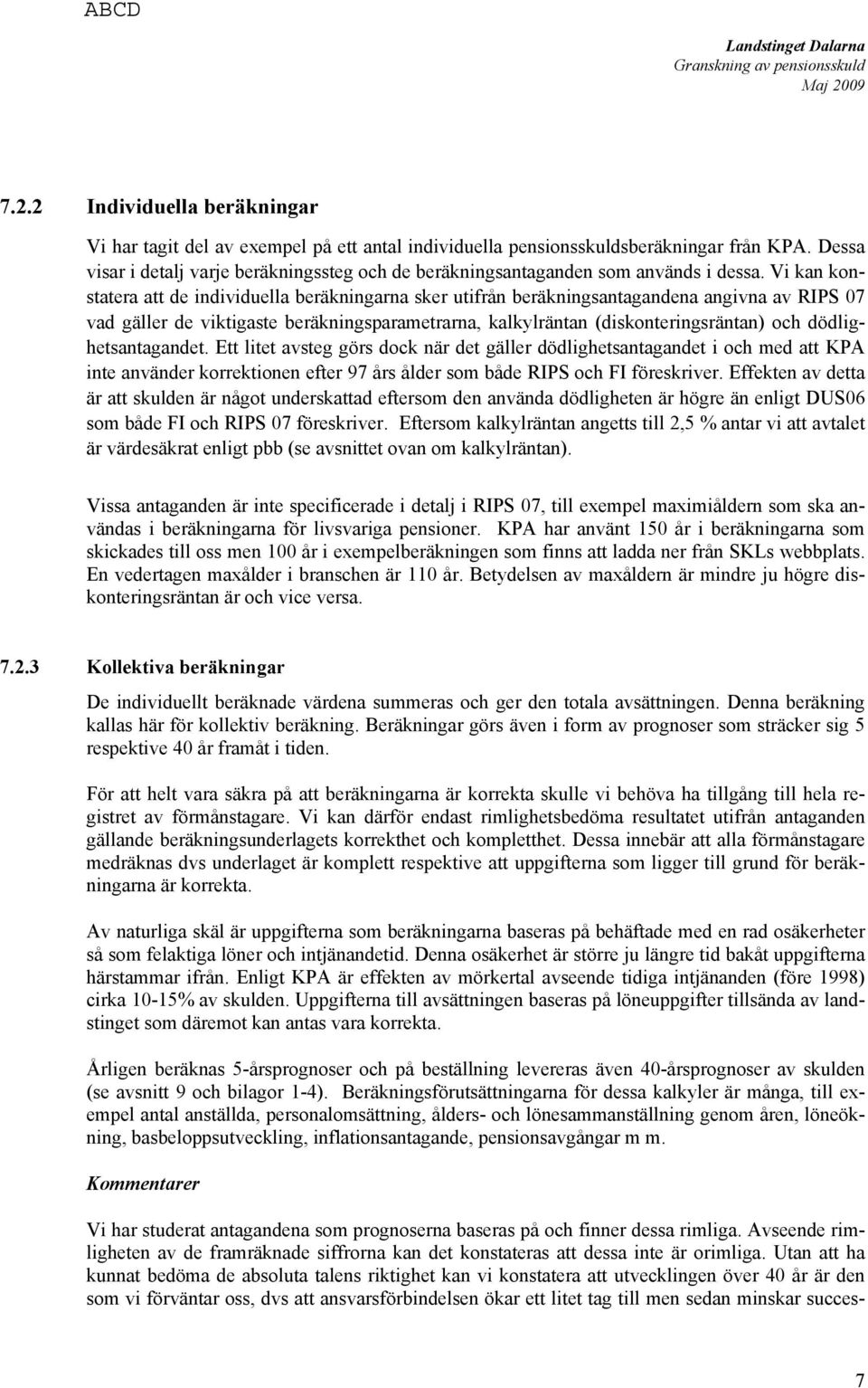 Vi kan konstatera att de individuella beräkningarna sker utifrån beräkningsantagandena angivna av RIPS 07 vad gäller de viktigaste beräkningsparametrarna, kalkylräntan (diskonteringsräntan) och