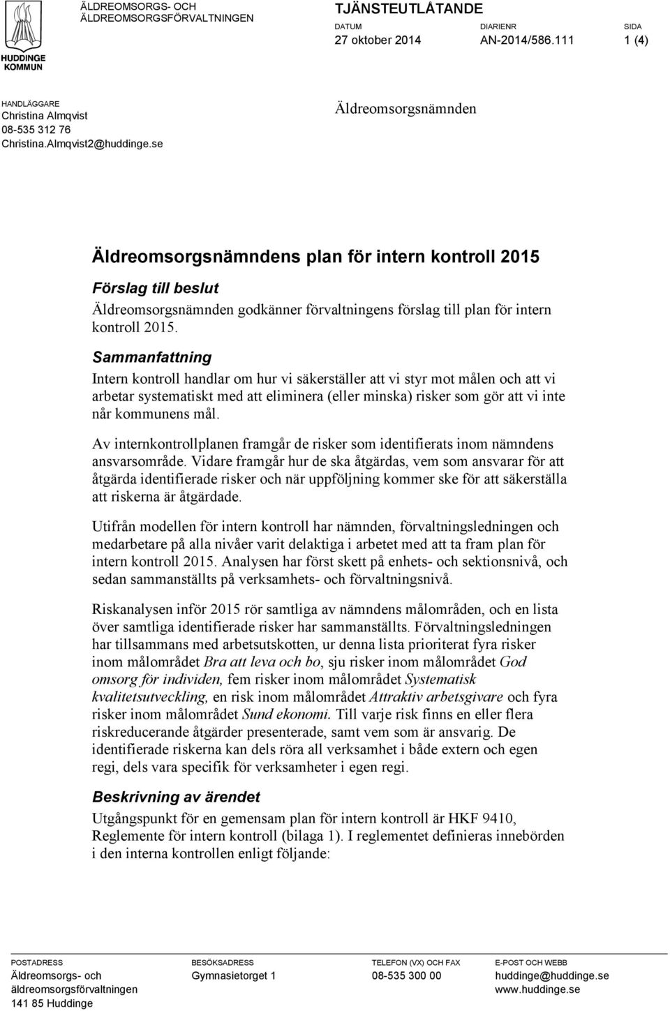 Sammanfattning Intern kontroll handlar om hur vi säkerställer att vi styr mot målen och att vi arbetar systematiskt med att eliminera (eller minska) risker som gör att vi inte når kommunens mål.