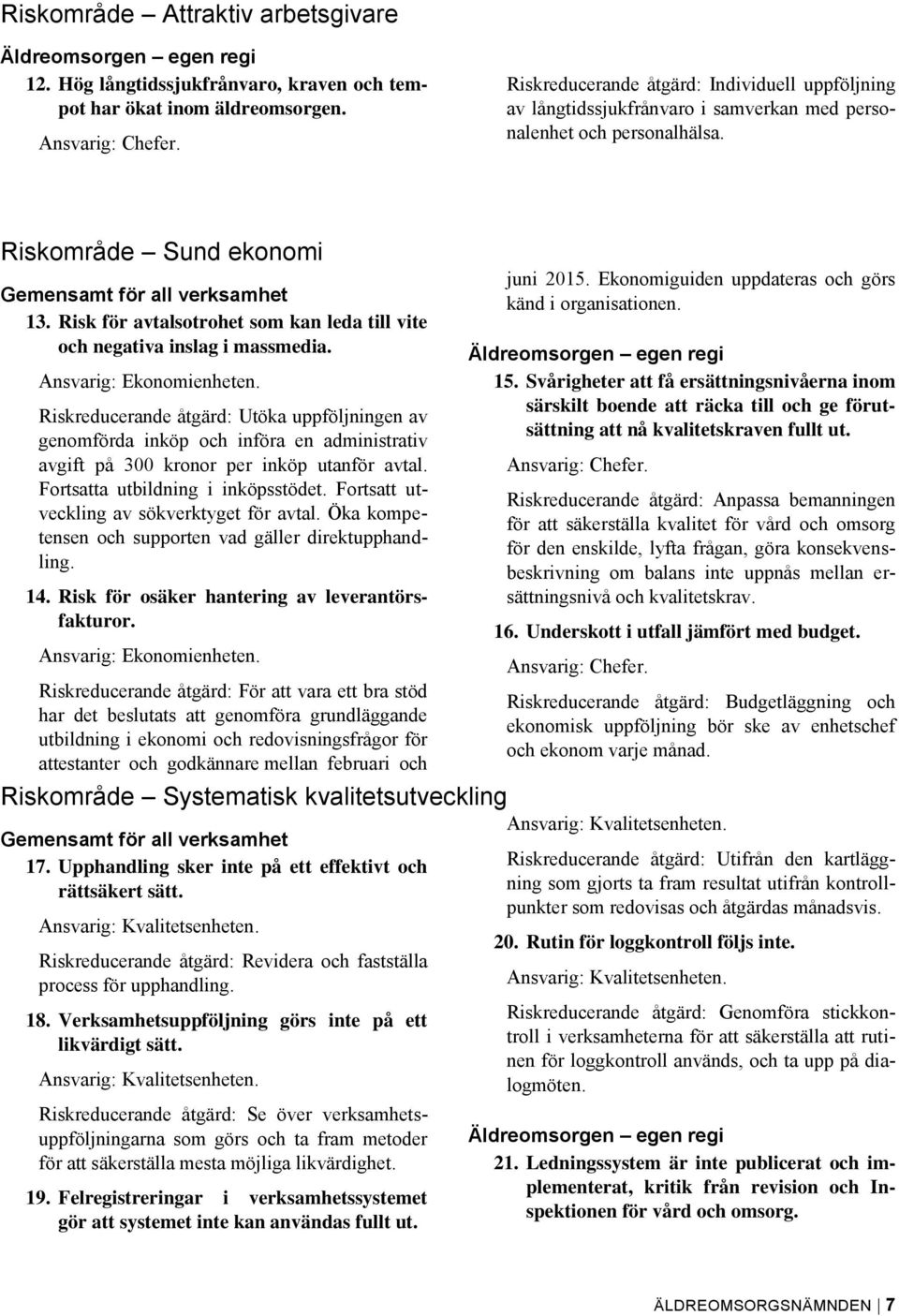 Risk för avtalsotrohet som kan leda till vite och negativa inslag i massmedia. Ansvarig: Ekonomienheten.