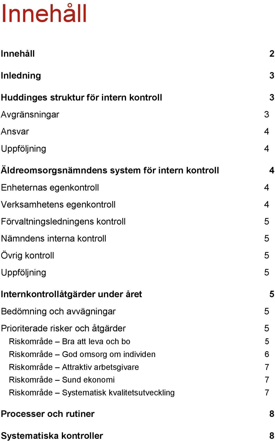 Internkontrollåtgärder under året 5 Bedömning och avvägningar 5 Prioriterade risker och åtgärder 5 Riskområde Bra att leva och bo 5 Riskområde God omsorg om