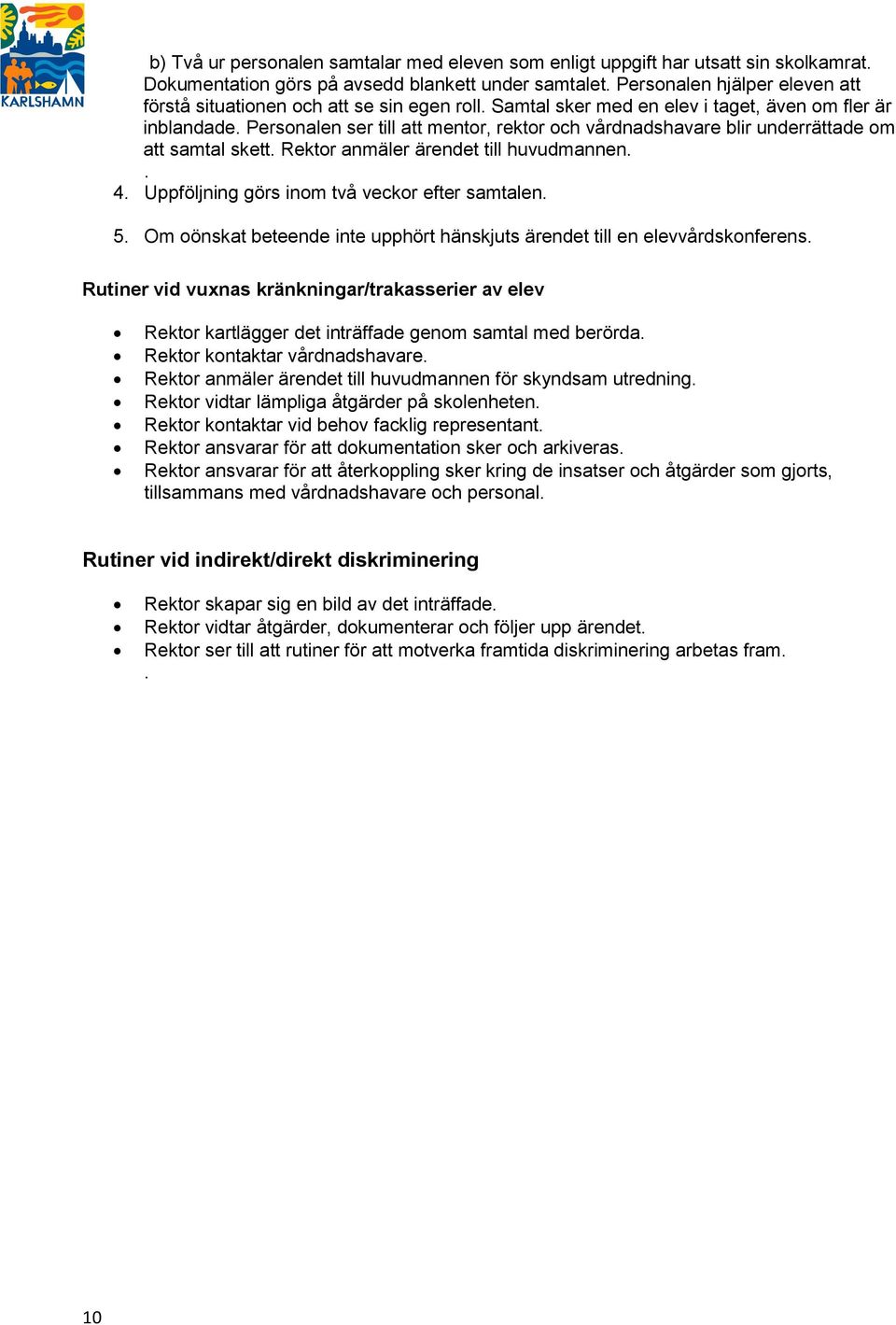 Personalen ser till att mentor, rektor och vårdnadshavare blir underrättade om att samtal skett. Rektor anmäler ärendet till huvudmannen.. 4. Uppföljning görs inom två veckor efter samtalen. 5.