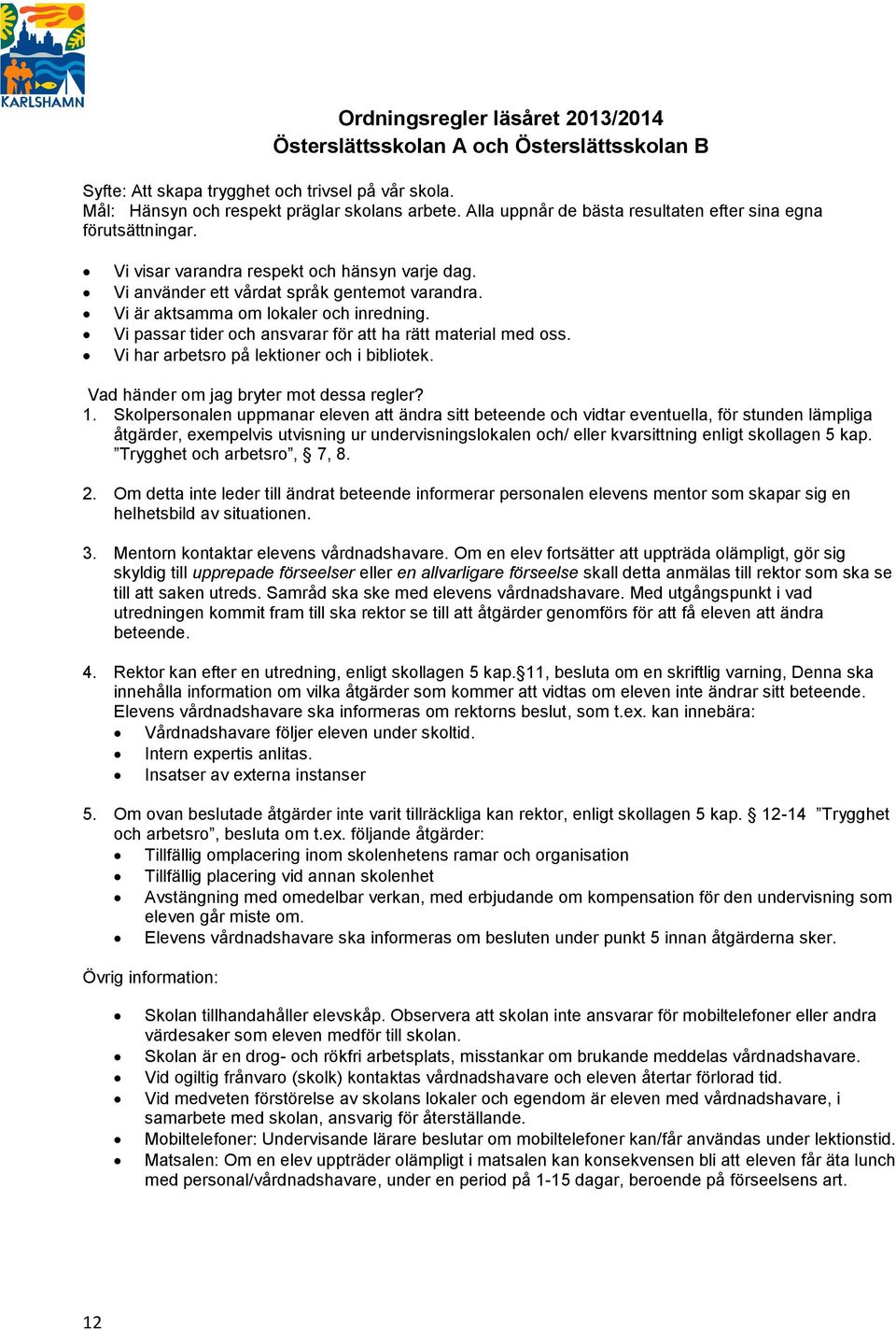 Vi är aktsamma om lokaler och inredning. Vi passar tider och ansvarar för att ha rätt material med oss. Vi har arbetsro på lektioner och i bibliotek. Vad händer om jag bryter mot dessa regler? 1.