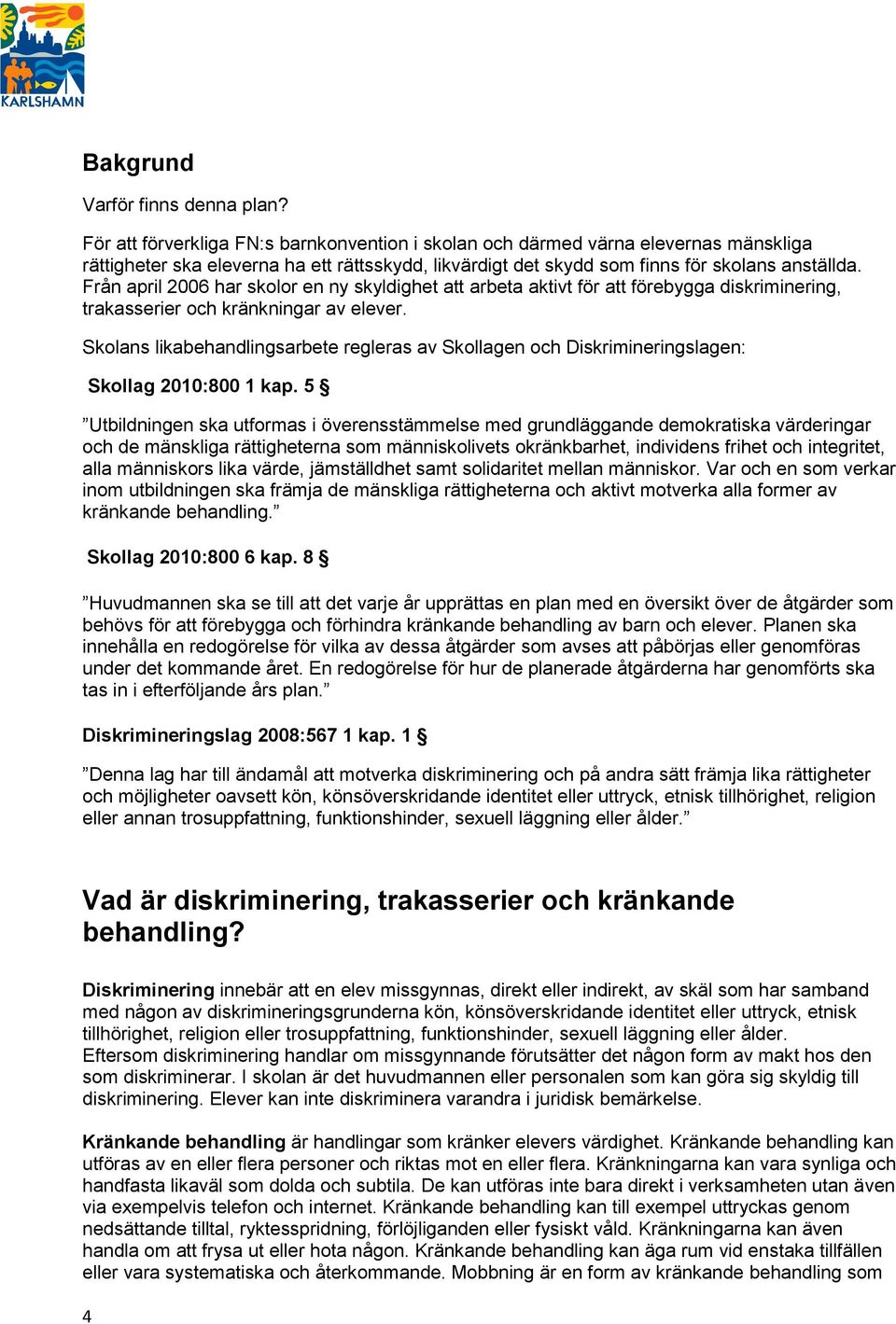 Från april 2006 har skolor en ny skyldighet att arbeta aktivt för att förebygga diskriminering, trakasserier och kränkningar av elever.