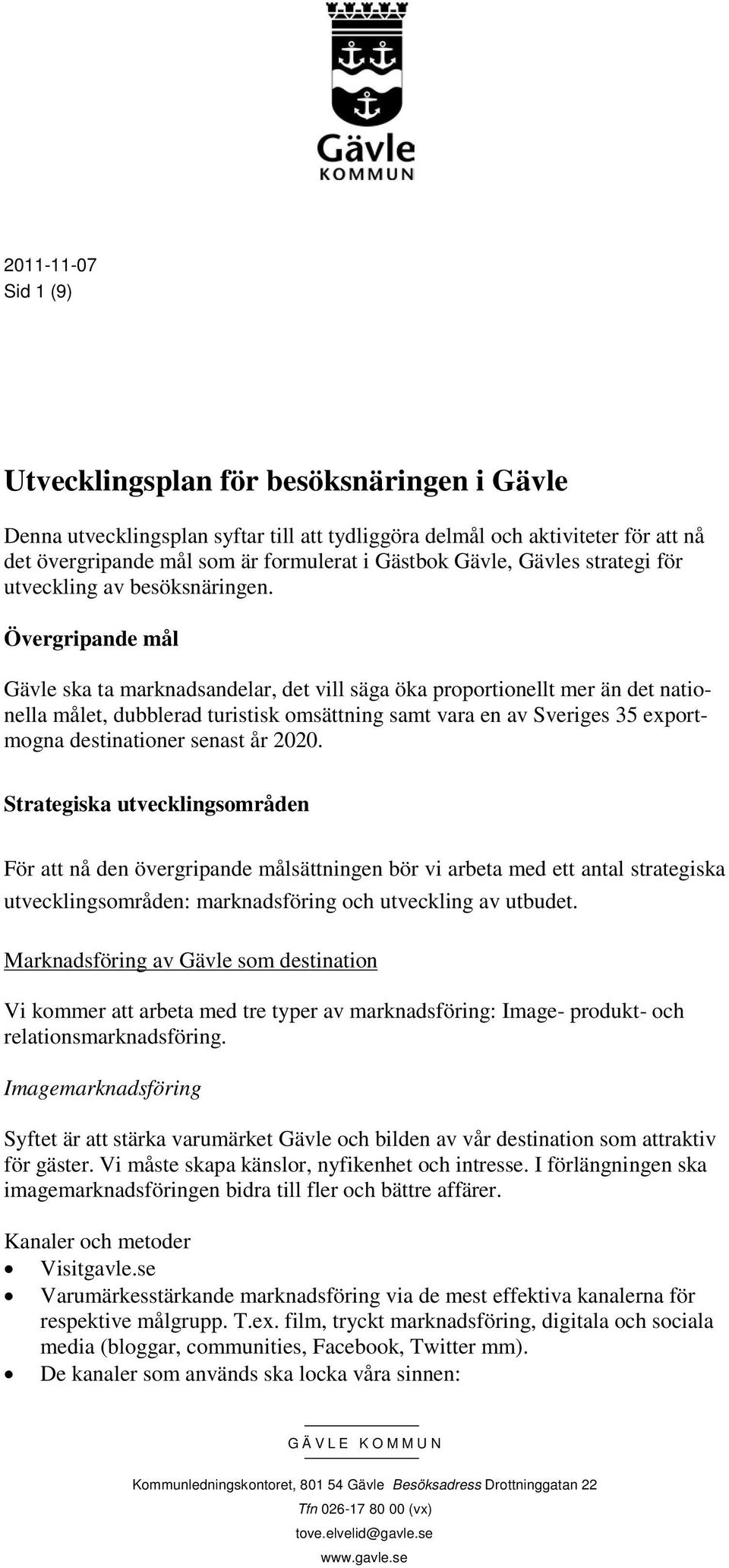 Övergripande mål Gävle ska ta marknadsandelar, det vill säga öka prprtinellt mer än det natinella målet, dubblerad turistisk msättning samt vara en av Sveriges 35 exprtmgna destinatiner senast år