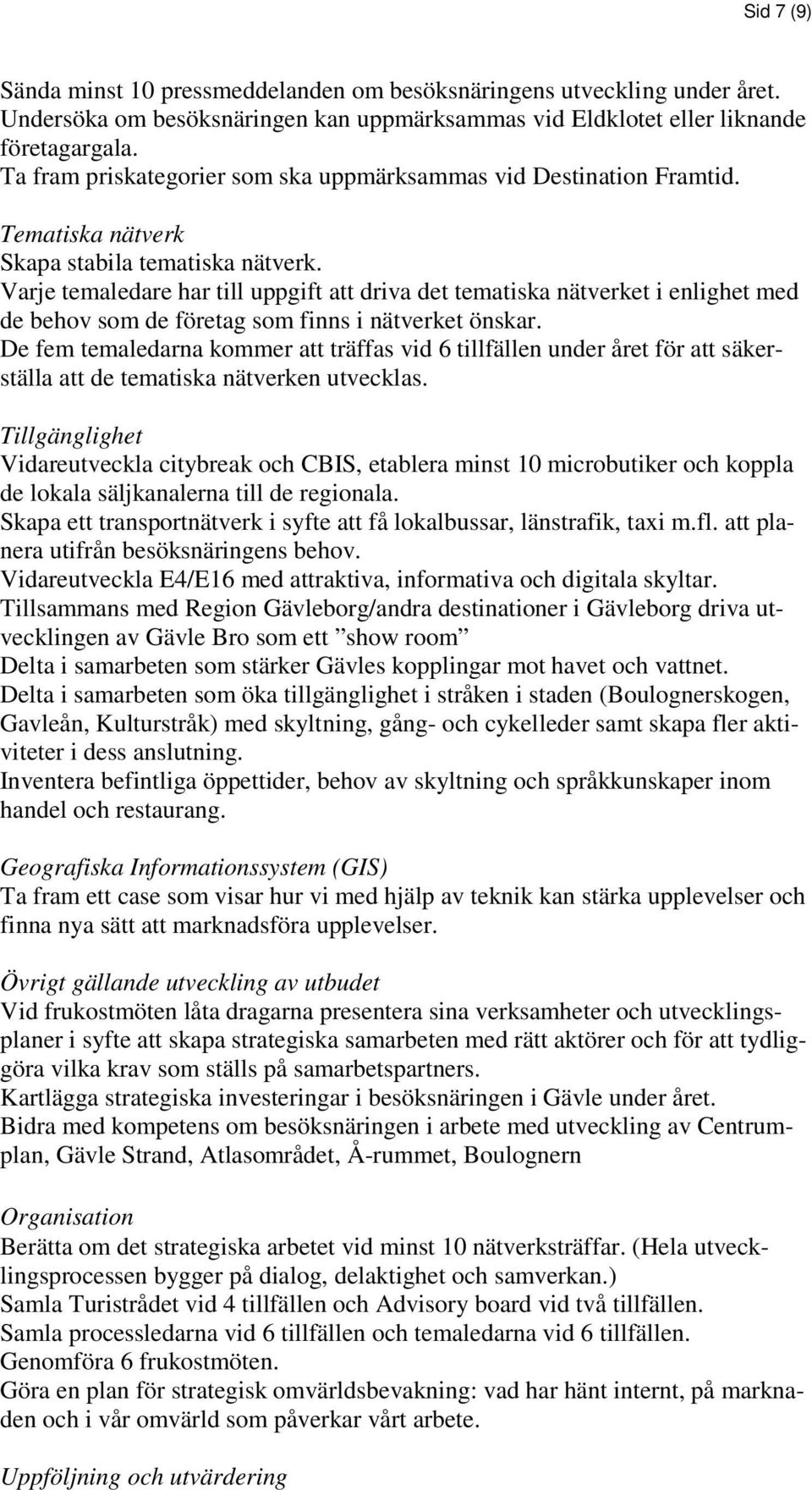 Varje temaledare har till uppgift att driva det tematiska nätverket i enlighet med de behv sm de företag sm finns i nätverket önskar.