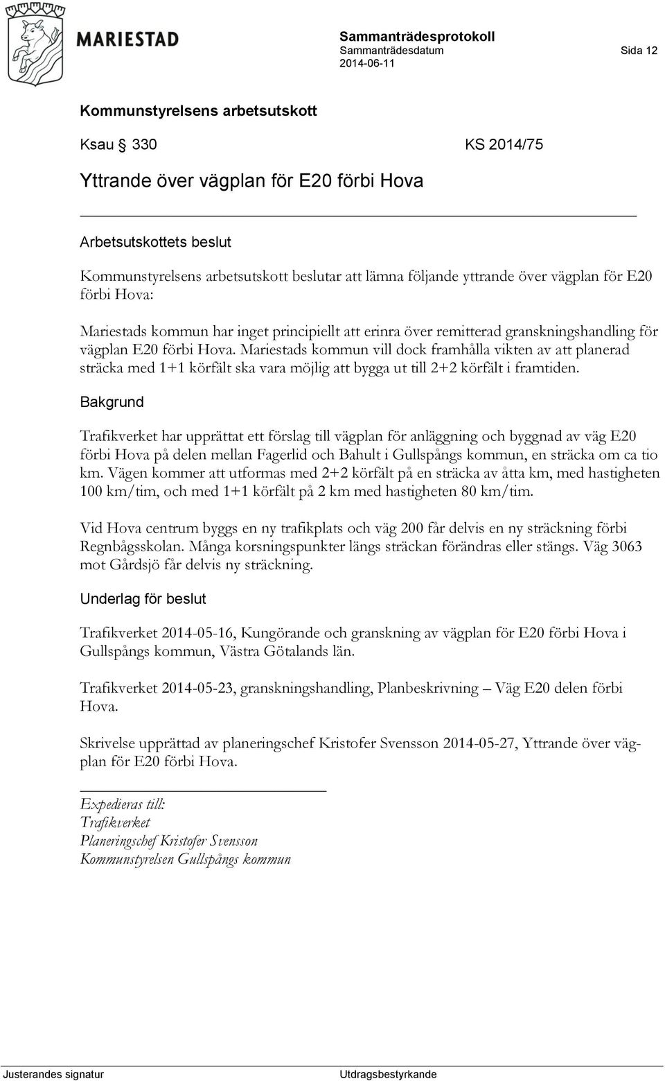 Mariestads kommun vill dock framhålla vikten av att planerad sträcka med 1+1 körfält ska vara möjlig att bygga ut till 2+2 körfält i framtiden.