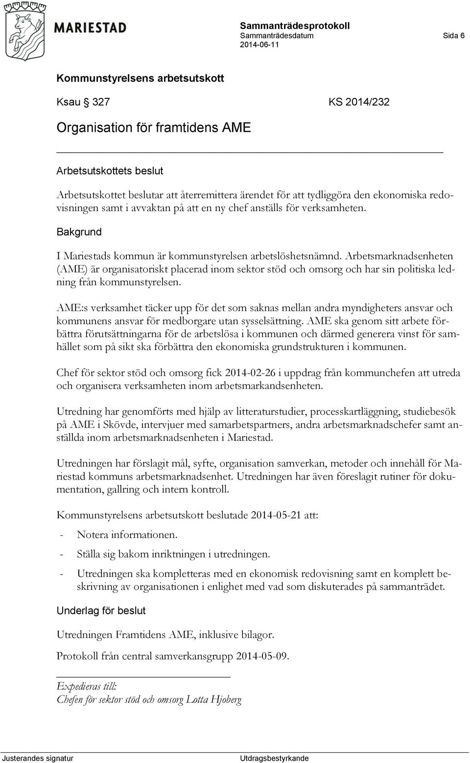 Arbetsmarknadsenheten (AME) är organisatoriskt placerad inom sektor stöd och omsorg och har sin politiska ledning från kommunstyrelsen.