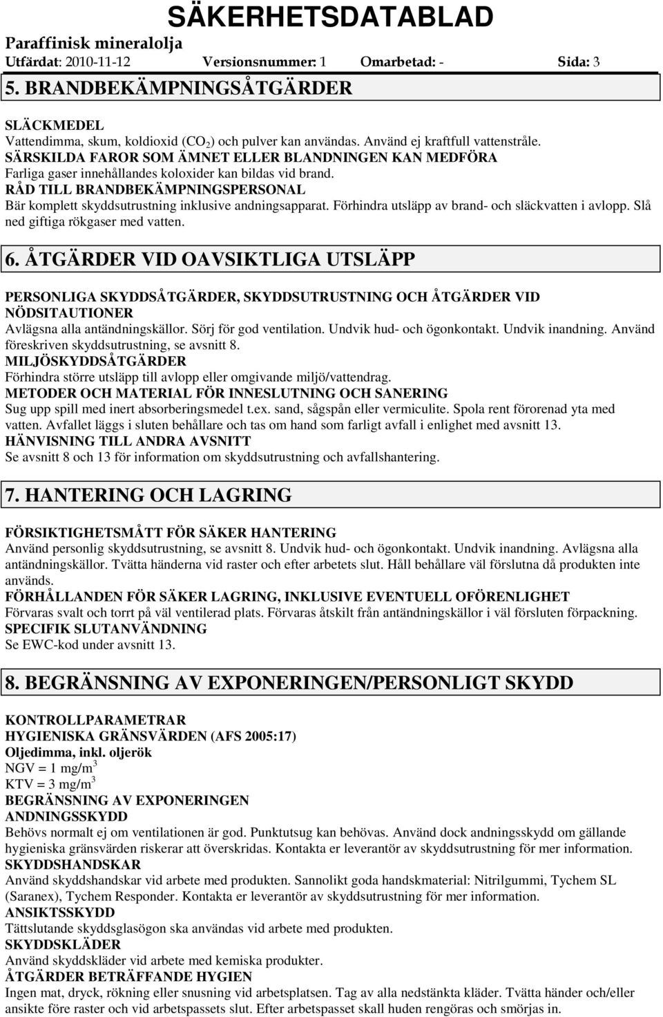 RÅD TILL BRANDBEKÄMPNINGSPERSONAL Bär komplett skyddsutrustning inklusive andningsapparat. Förhindra utsläpp av brand och släckvatten i avlopp. Slå ned giftiga rökgaser med vatten. 6.