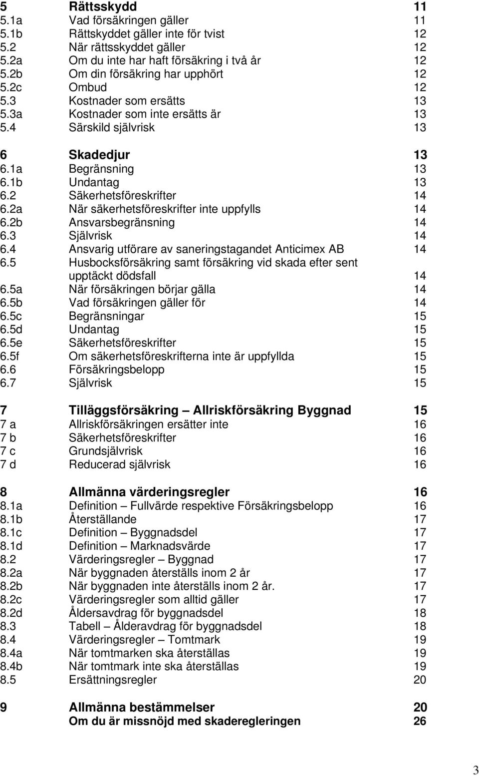 2 Säkerhetsföreskrifter 14 6.2a När säkerhetsföreskrifter inte uppfylls 14 6.2b Ansvarsbegränsning 14 6.3 Självrisk 14 6.4 Ansvarig utförare av saneringstagandet Anticimex AB 14 6.