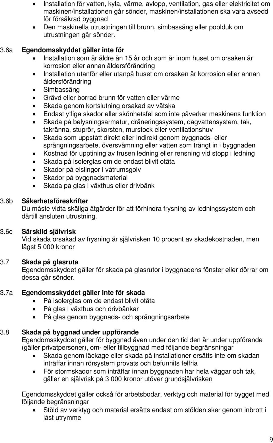 6a Egendomsskyddet gäller inte för Installation som är äldre än 15 år och som är inom huset om orsaken är korrosion eller annan åldersförändring Installation utanför eller utanpå huset om orsaken är