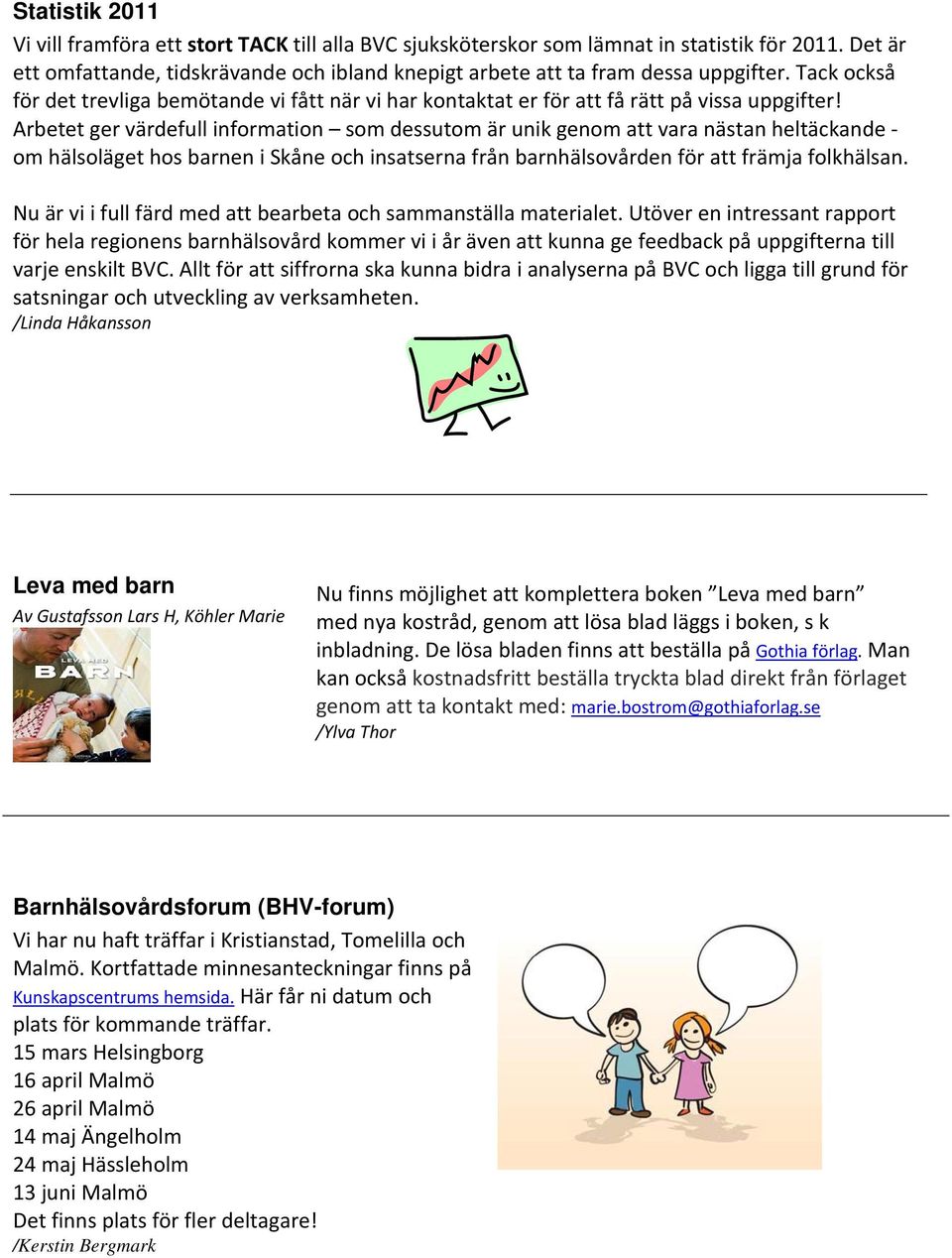 Arbetet ger värdefull information som dessutom är unik genom att vara nästan heltäckande om hälsoläget hos barnen i Skåne och insatserna från barnhälsovården för att främja folkhälsan.