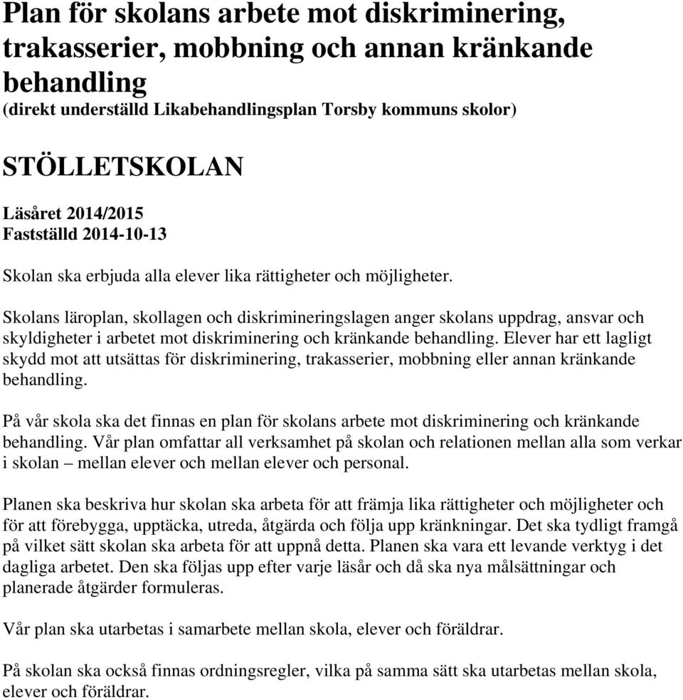 Skolans läroplan, skollagen och diskrimineringslagen anger skolans uppdrag, ansvar och skyldigheter i arbetet mot diskriminering och kränkande behandling.