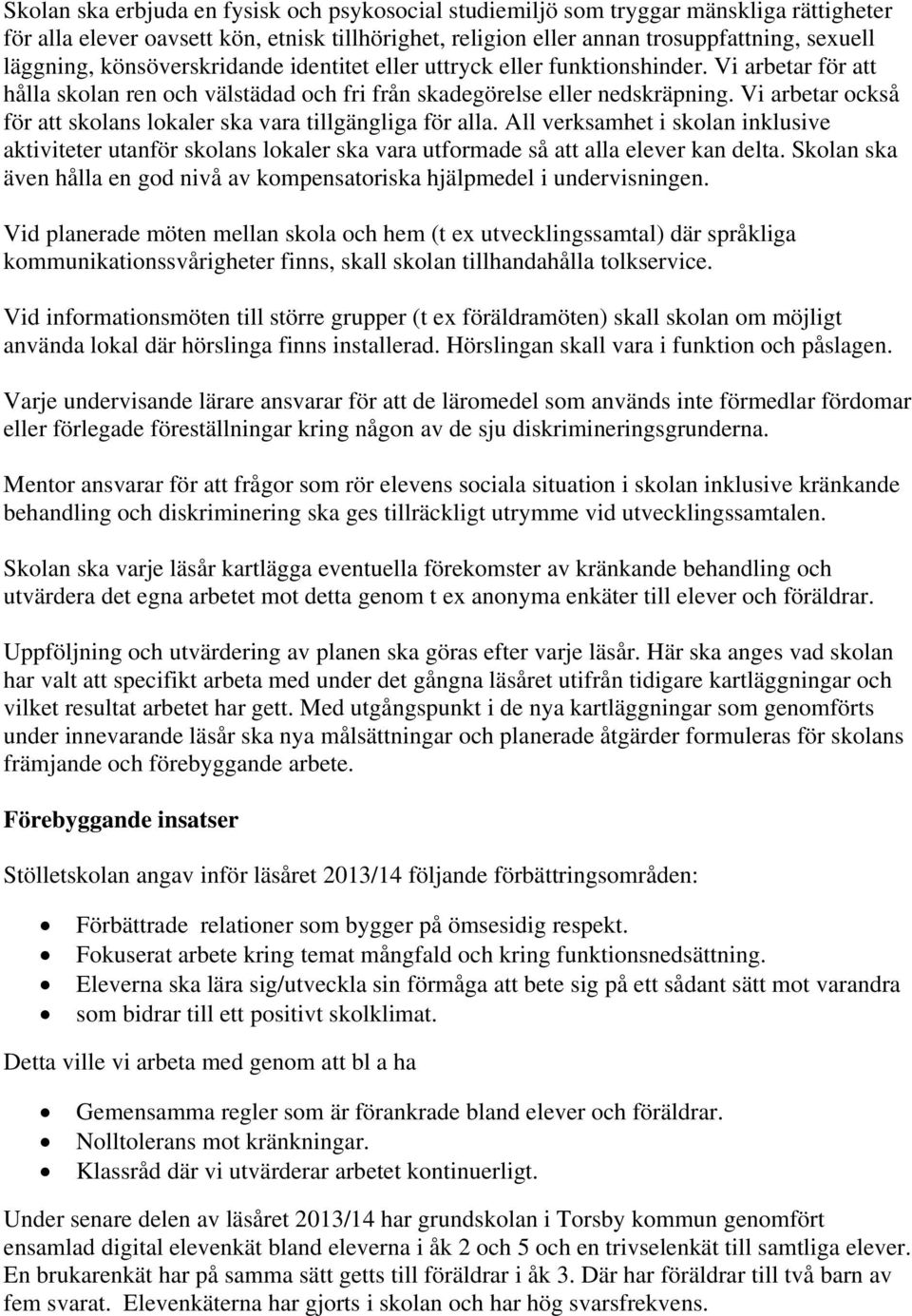 Vi arbetar också för att skolans lokaler ska vara tillgängliga för alla. All verksamhet i skolan inklusive aktiviteter utanför skolans lokaler ska vara utformade så att alla elever kan delta.