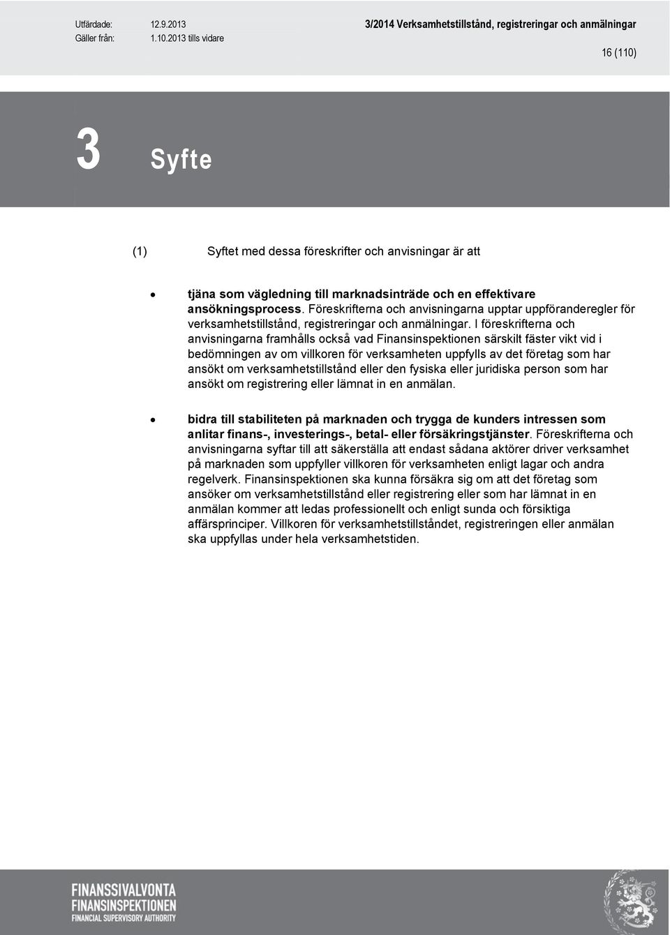 I föreskrifterna och anvisningarna framhålls också vad Finansinspektionen särskilt fäster vikt vid i bedömningen av om villkoren för verksamheten uppfylls av det företag som har ansökt om