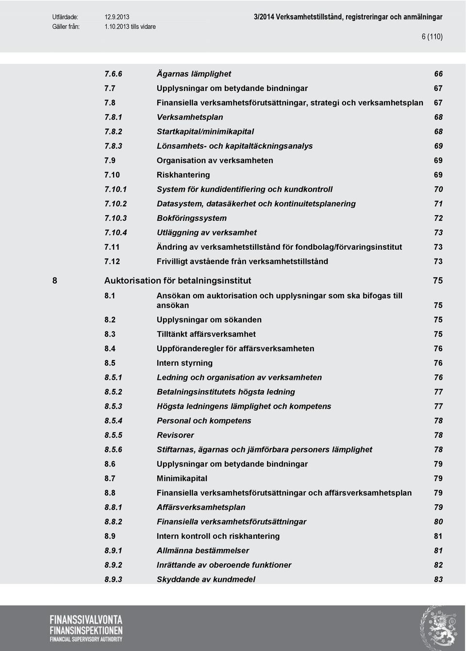 10.3 Bokföringssystem 72 7.10.4 Utläggning av verksamhet 73 7.11 Ändring av verksamhetstillstånd för fondbolag/förvaringsinstitut 73 7.