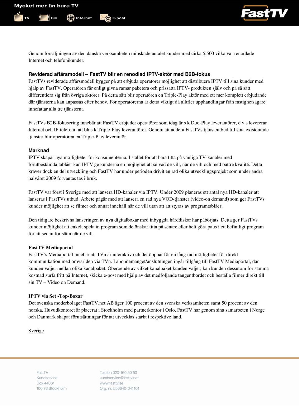 FastTV. Operatören får enligt givna ramar paketera och prissätta IPTV- produkten själv och på så sätt differentiera sig från övriga aktörer.