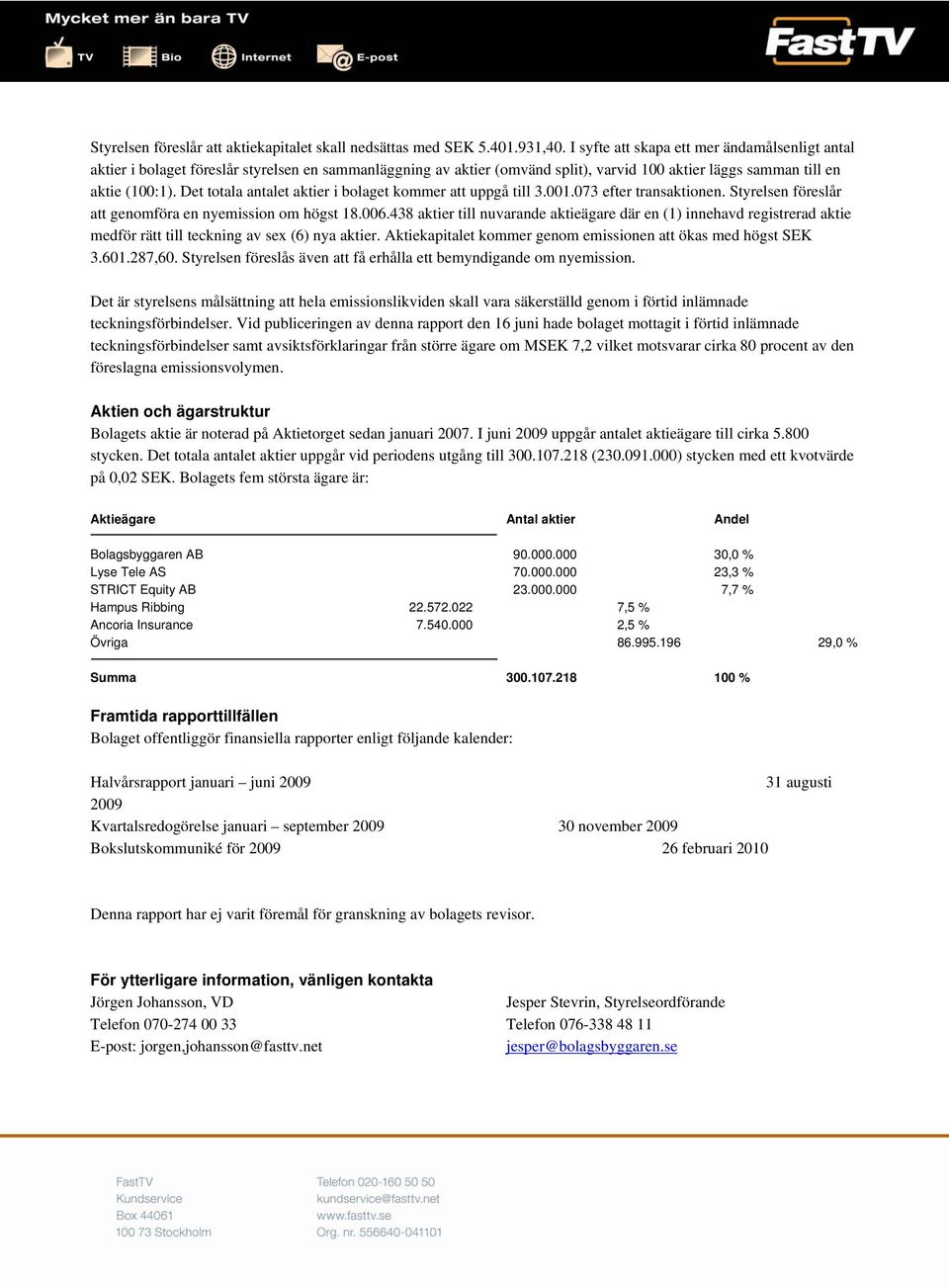 Det totala antalet aktier i bolaget kommer att uppgå till 3.001.073 efter transaktionen. Styrelsen föreslår att genomföra en nyemission om högst 18.006.