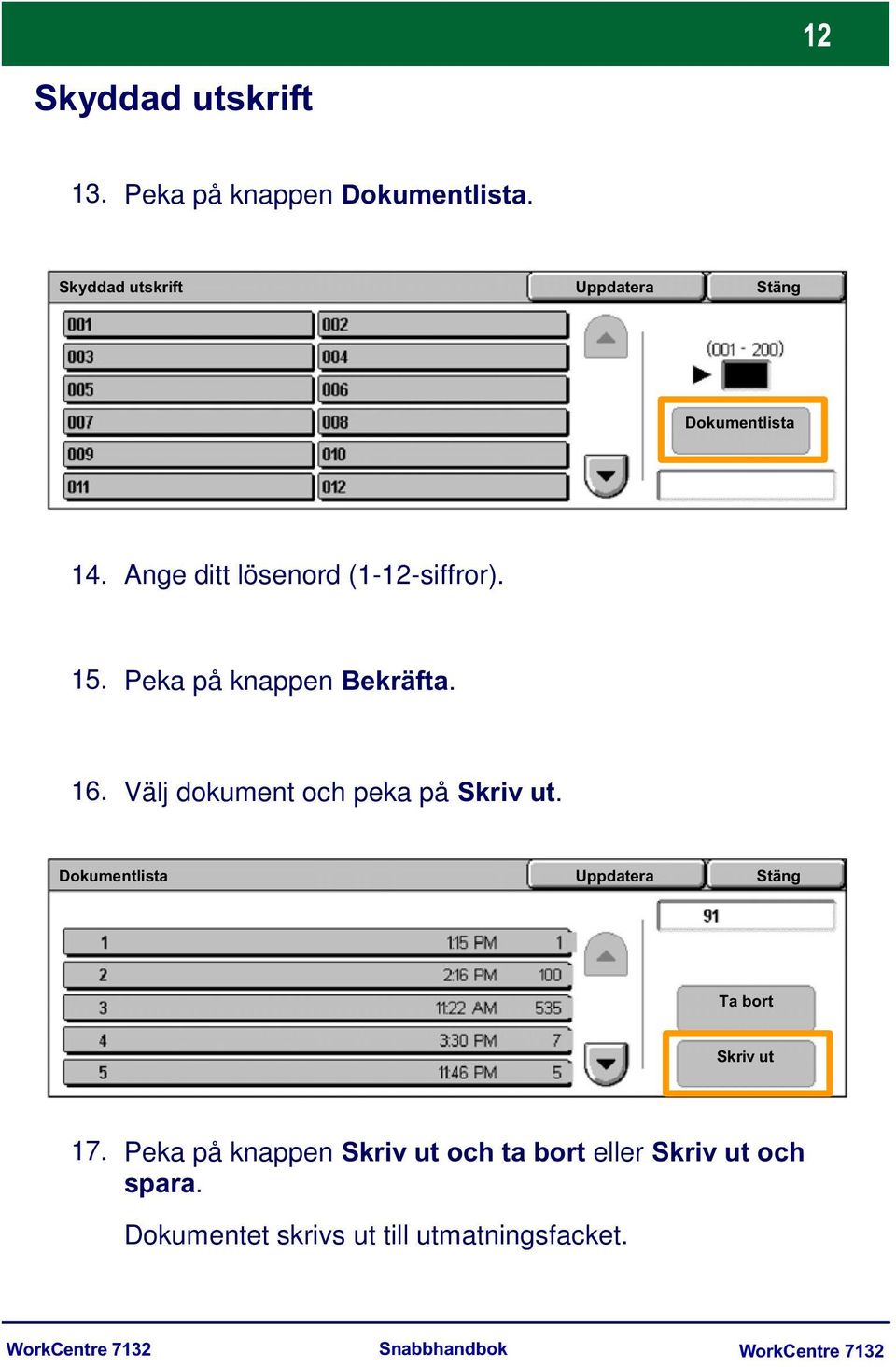 Peka på knappen Bekräfta. 16. Välj dokument och peka på Skriv ut.