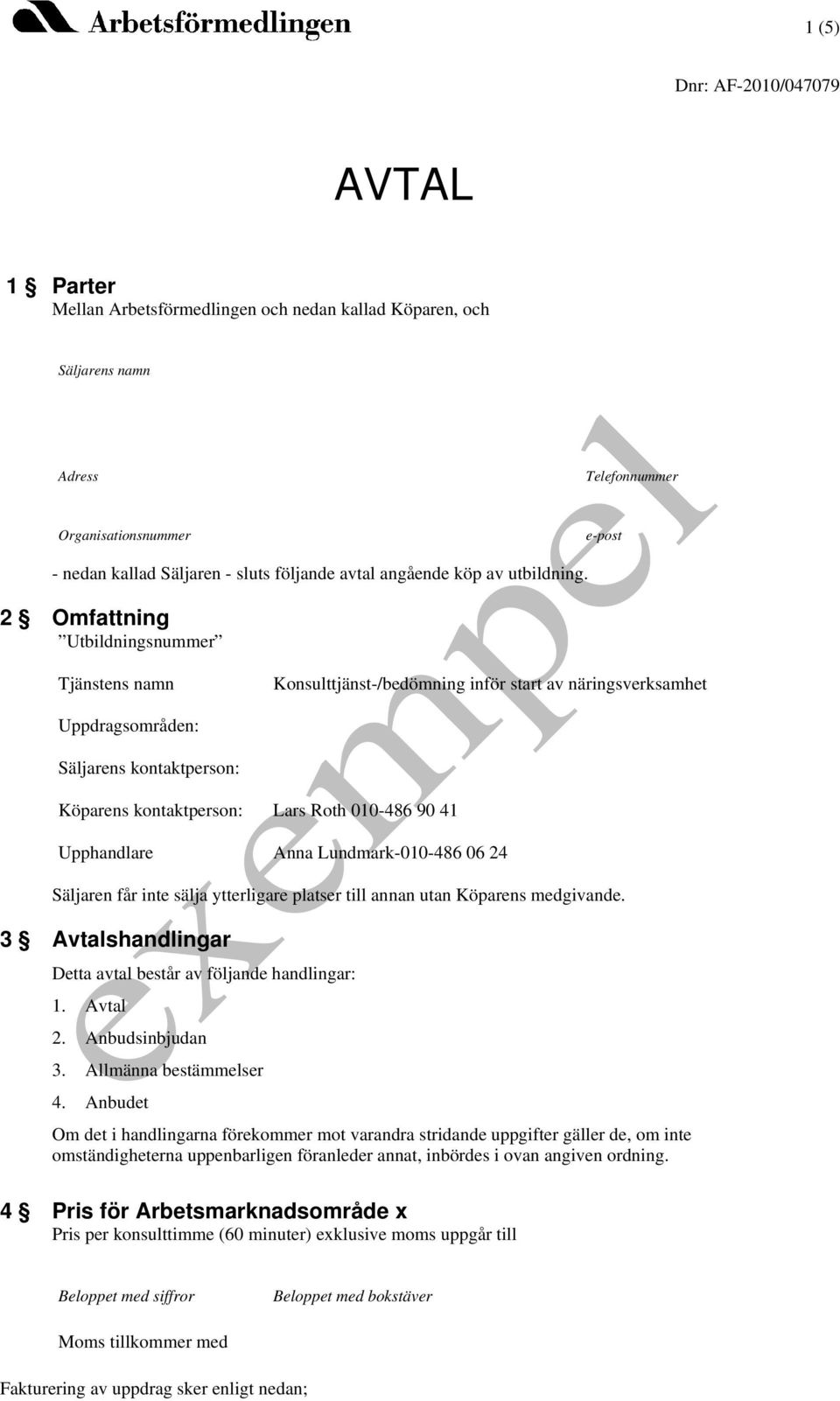 2 Omfattning Utbildningsnummer Tjänstens namn Konsulttjänst-/bedömning inför start av näringsverksamhet Uppdragsområden: Säljarens kontaktperson: Köparens kontaktperson: Lars Roth 010-486 90 41