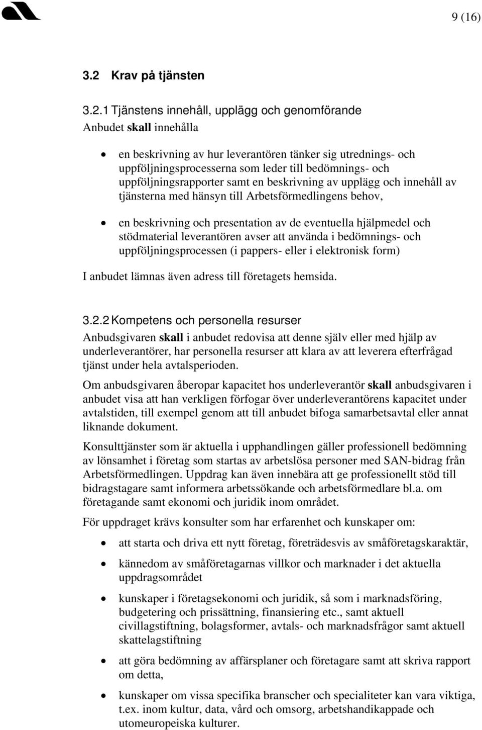 1 Tjänstens innehåll, upplägg och genomförande Anbudet skall innehålla en beskrivning av hur leverantören tänker sig utrednings- och uppföljningsprocesserna som leder till bedömnings- och