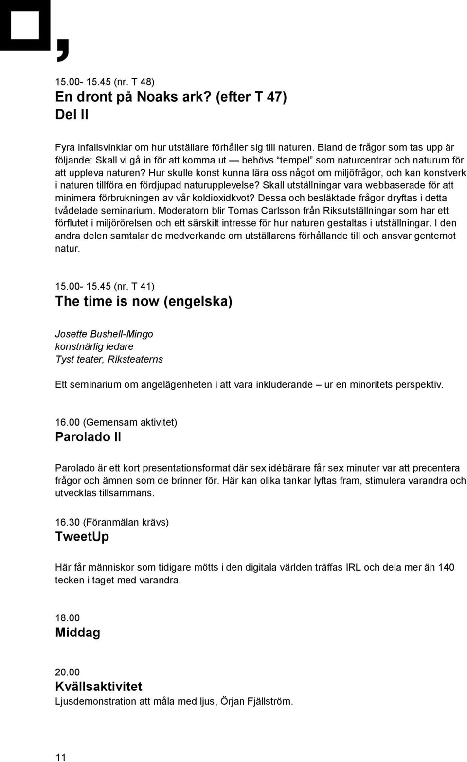 Hur skulle konst kunna lära oss något om miljöfrågor, och kan konstverk i naturen tillföra en fördjupad naturupplevelse?