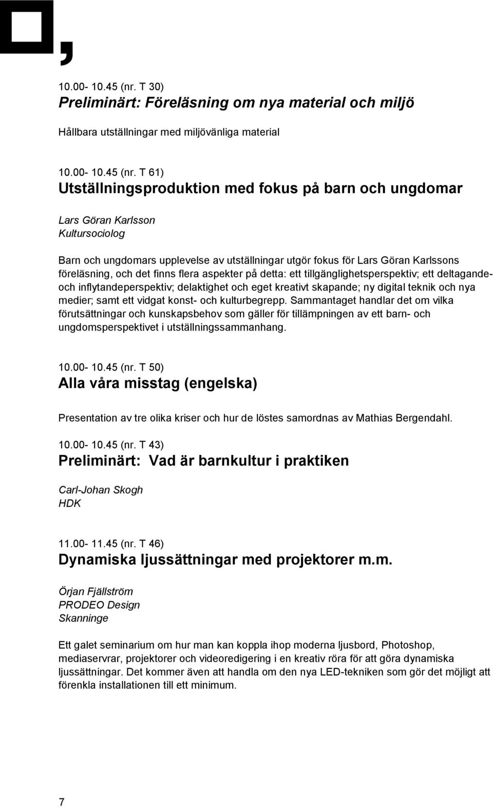 Kultursociolog Barn och ungdomars upplevelse av utställningar utgör fokus för Lars Göran Karlssons föreläsning, och det finns flera aspekter på detta: ett tillgänglighetsperspektiv; ett deltagandeoch