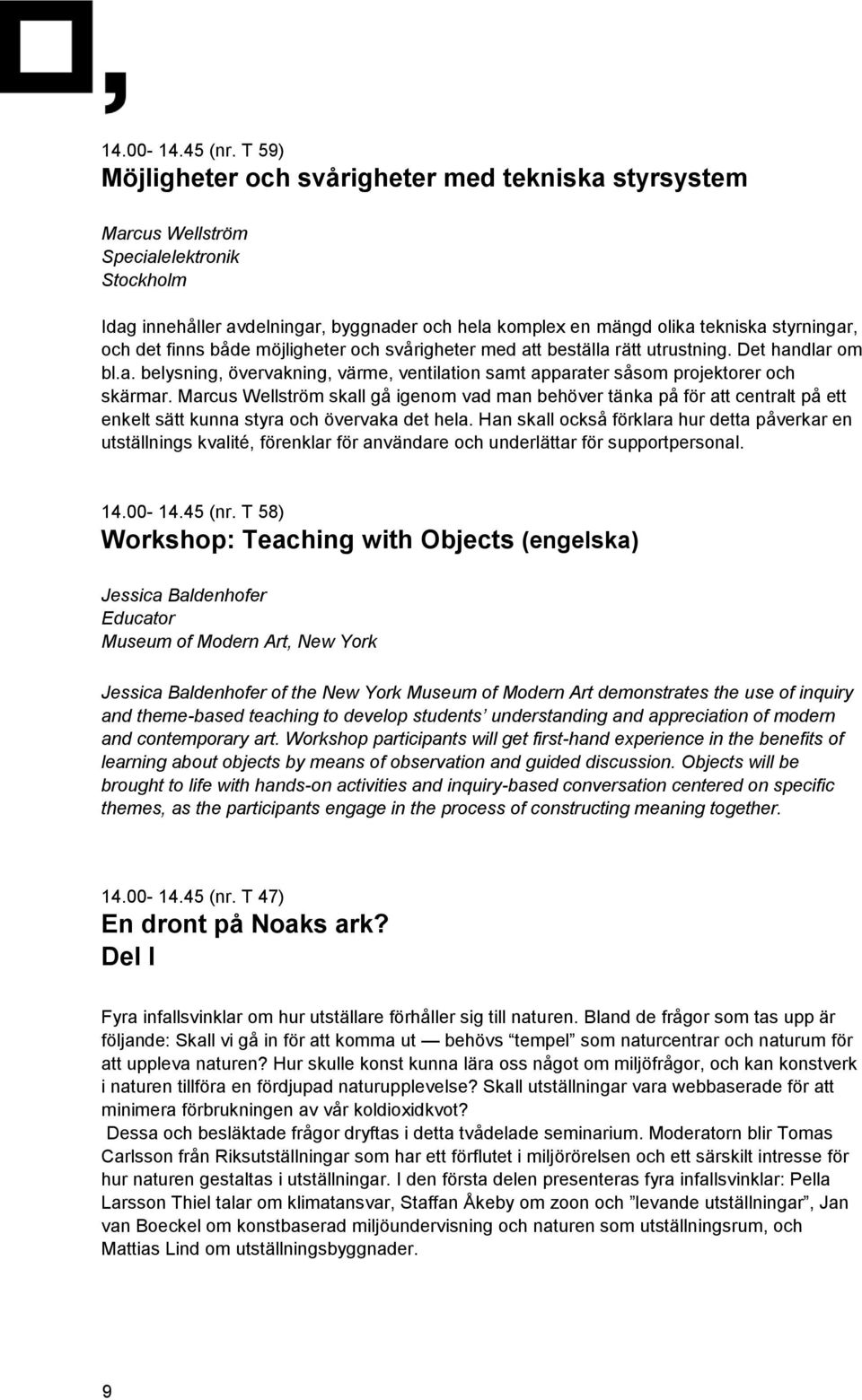 det finns både möjligheter och svårigheter med att beställa rätt utrustning. Det handlar om bl.a. belysning, övervakning, värme, ventilation samt apparater såsom projektorer och skärmar.