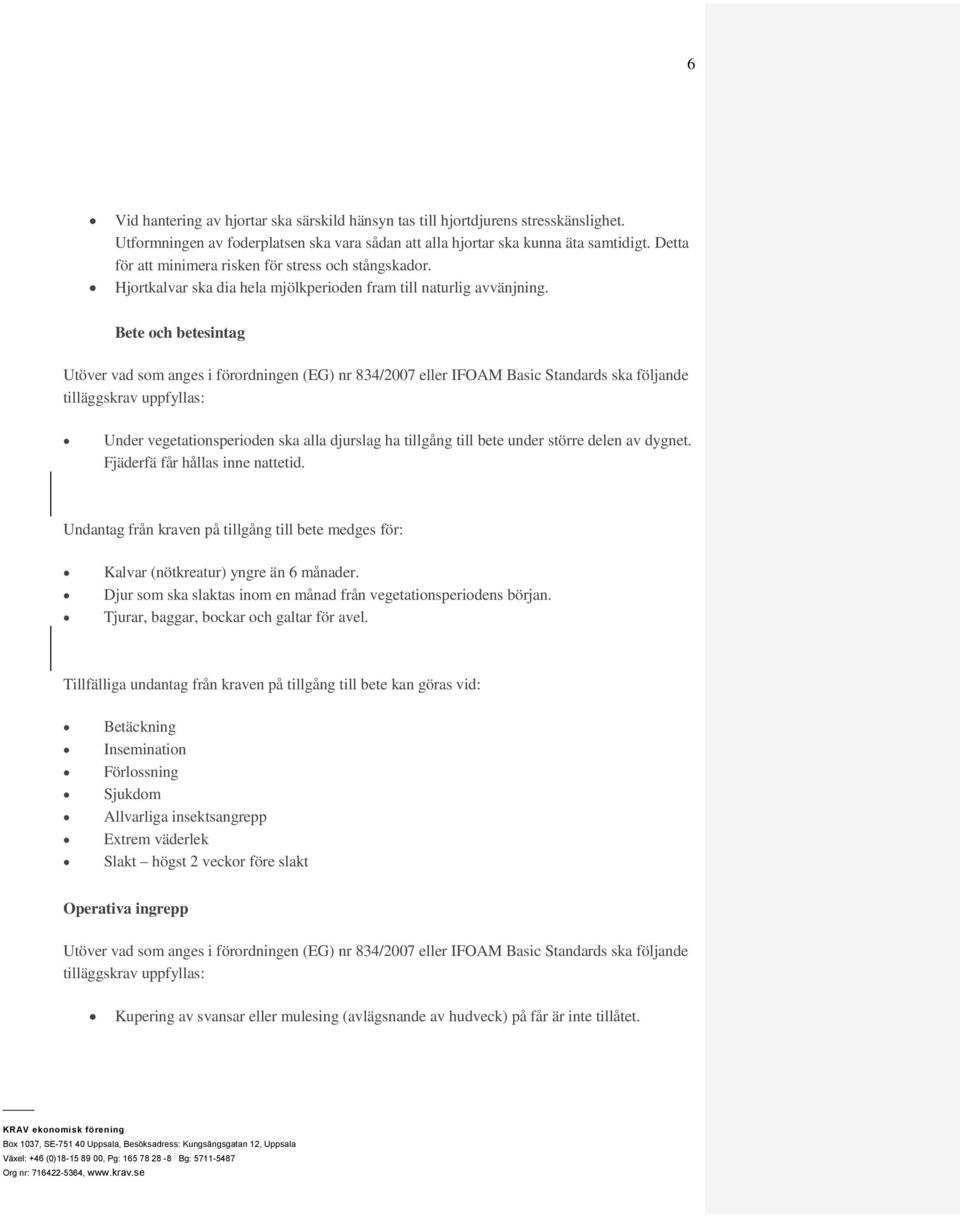 Bete och betesintag Utöver vad som anges i förordningen (EG) nr 834/2007 eller IFOAM Basic Standards ska följande tilläggskrav uppfyllas: Under vegetationsperioden ska alla djurslag ha tillgång till