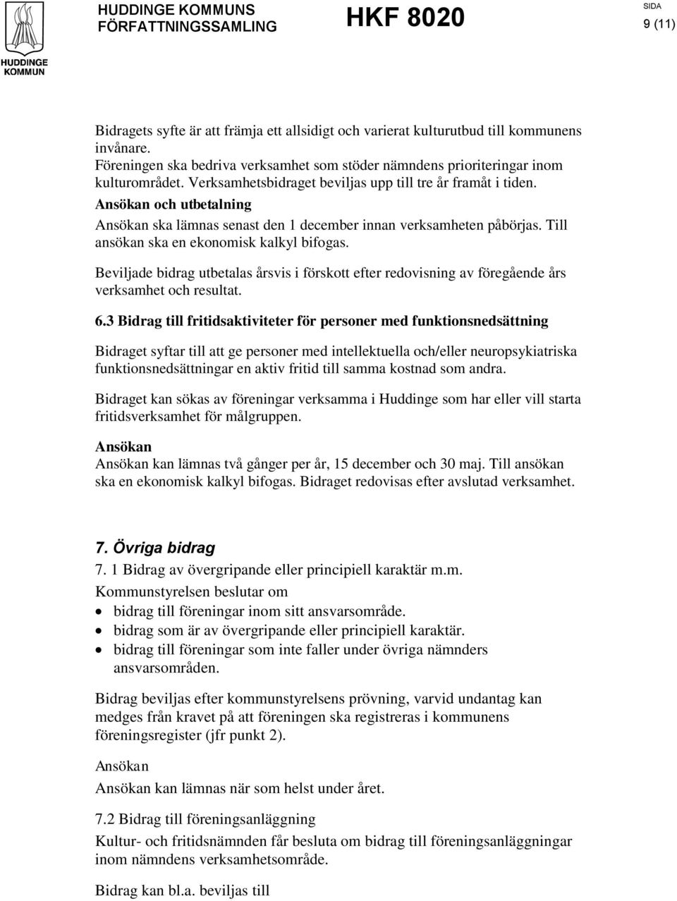 Beviljade bidrag utbetalas årsvis i förskott efter redovisning av föregående års verksamhet och resultat. 6.