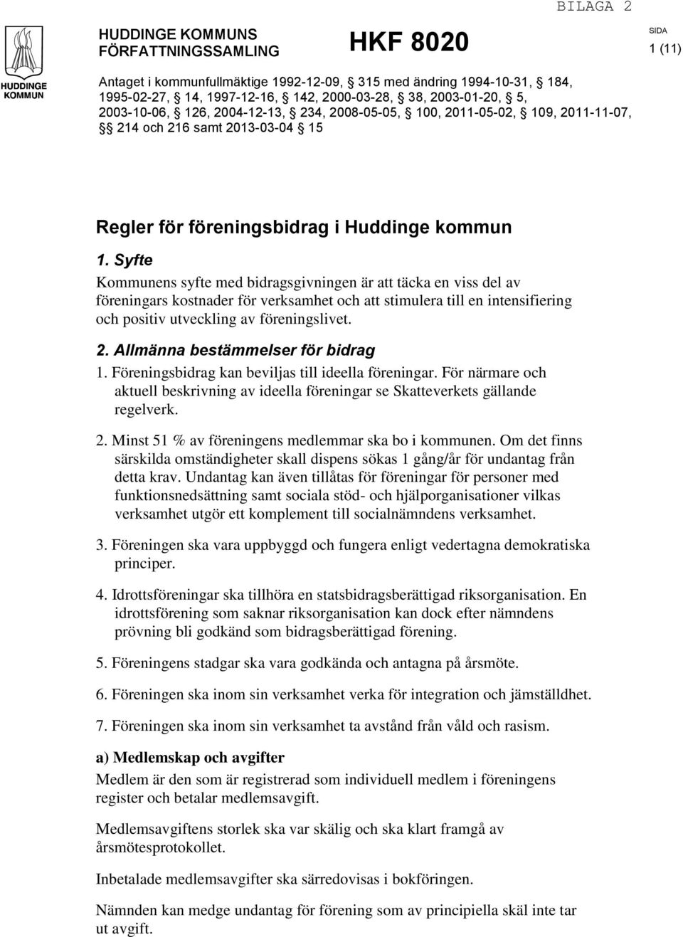 Syfte Kommunens syfte med bidragsgivningen är att täcka en viss del av föreningars kostnader för verksamhet och att stimulera till en intensifiering och positiv utveckling av föreningslivet. 2.