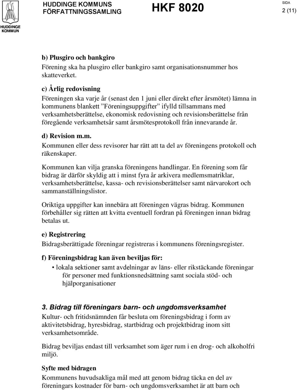 redovisning och revisionsberättelse från föregående verksamhetsår samt årsmötesprotokoll från innevarande år. d) Revision m.m. Kommunen eller dess revisorer har rätt att ta del av föreningens protokoll och räkenskaper.