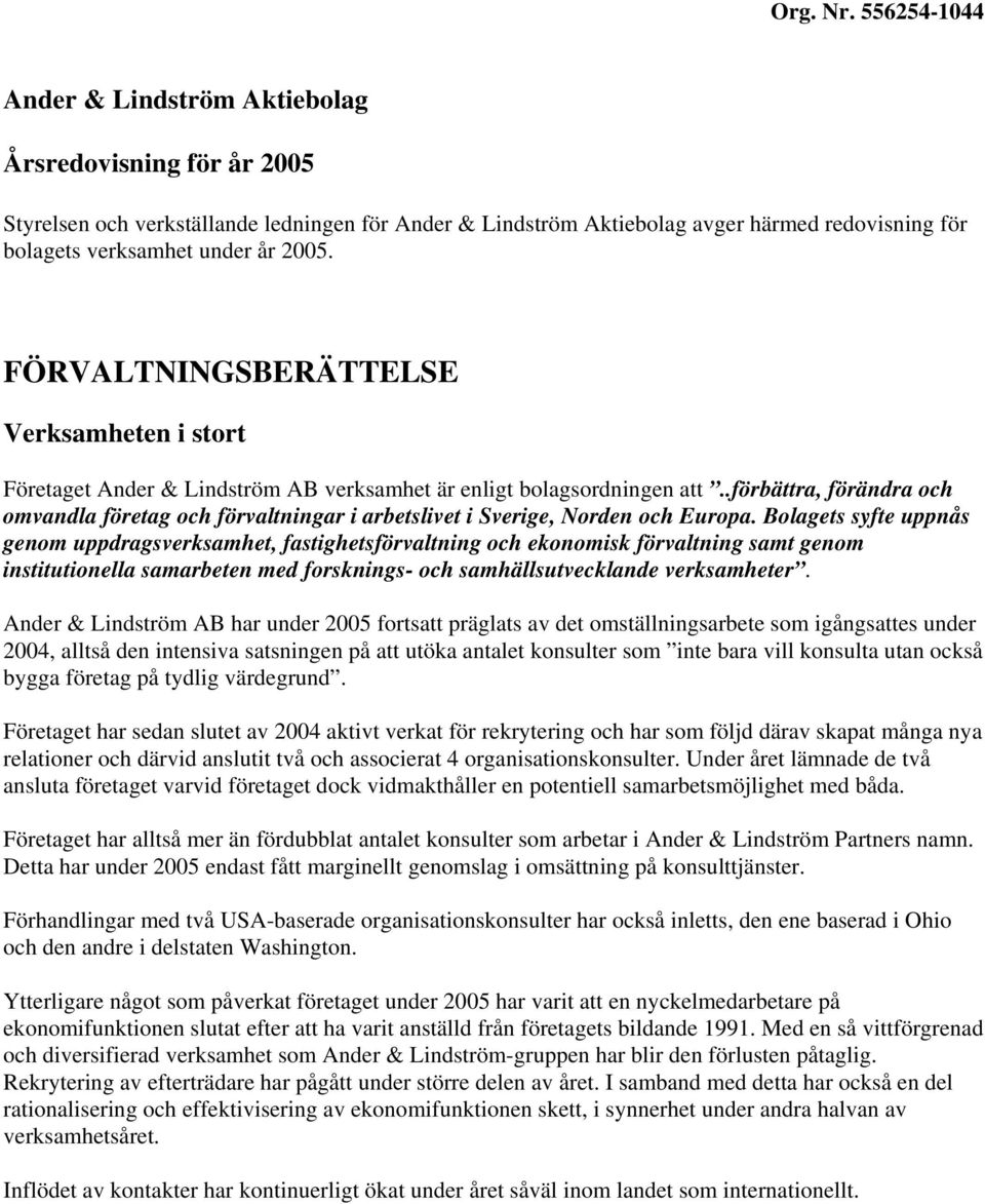 2005. FÖRVALTNINGSBERÄTTELSE Verksamheten i stort Företaget Ander & Lindström AB verksamhet är enligt bolagsordningen att.