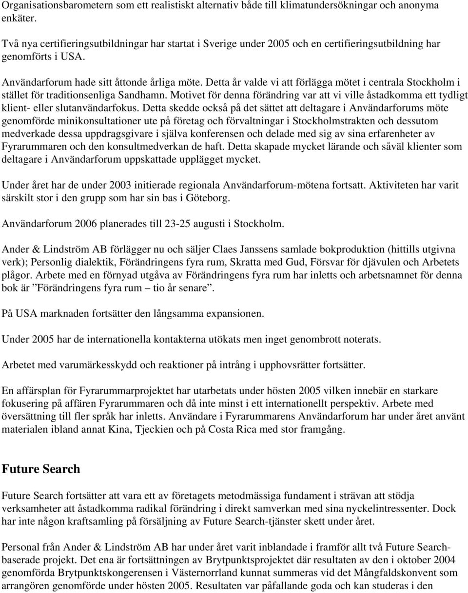 Detta år valde vi att förlägga mötet i centrala Stockholm i stället för traditionsenliga Sandhamn. Motivet för denna förändring var att vi ville åstadkomma ett tydligt klient- eller slutanvändarfokus.