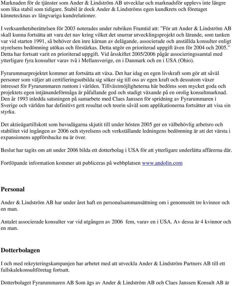 I verksamhetsberättelsen för 2003 noterades under rubriken Framtid att: För att Ander & Lindström AB skall kunna fortsätta att vara det nav kring vilket det snurrar utvecklingsprojekt och lärande,