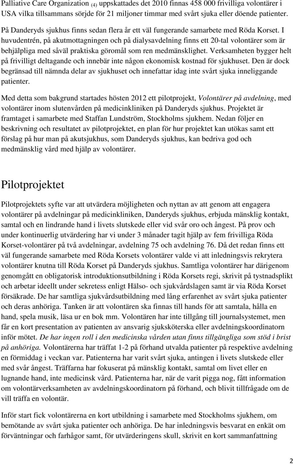 I huvudentrén, på akutmottagningen och på dialysavdelning finns ett 20-tal volontärer som är behjälpliga med såväl praktiska göromål som ren medmänsklighet.