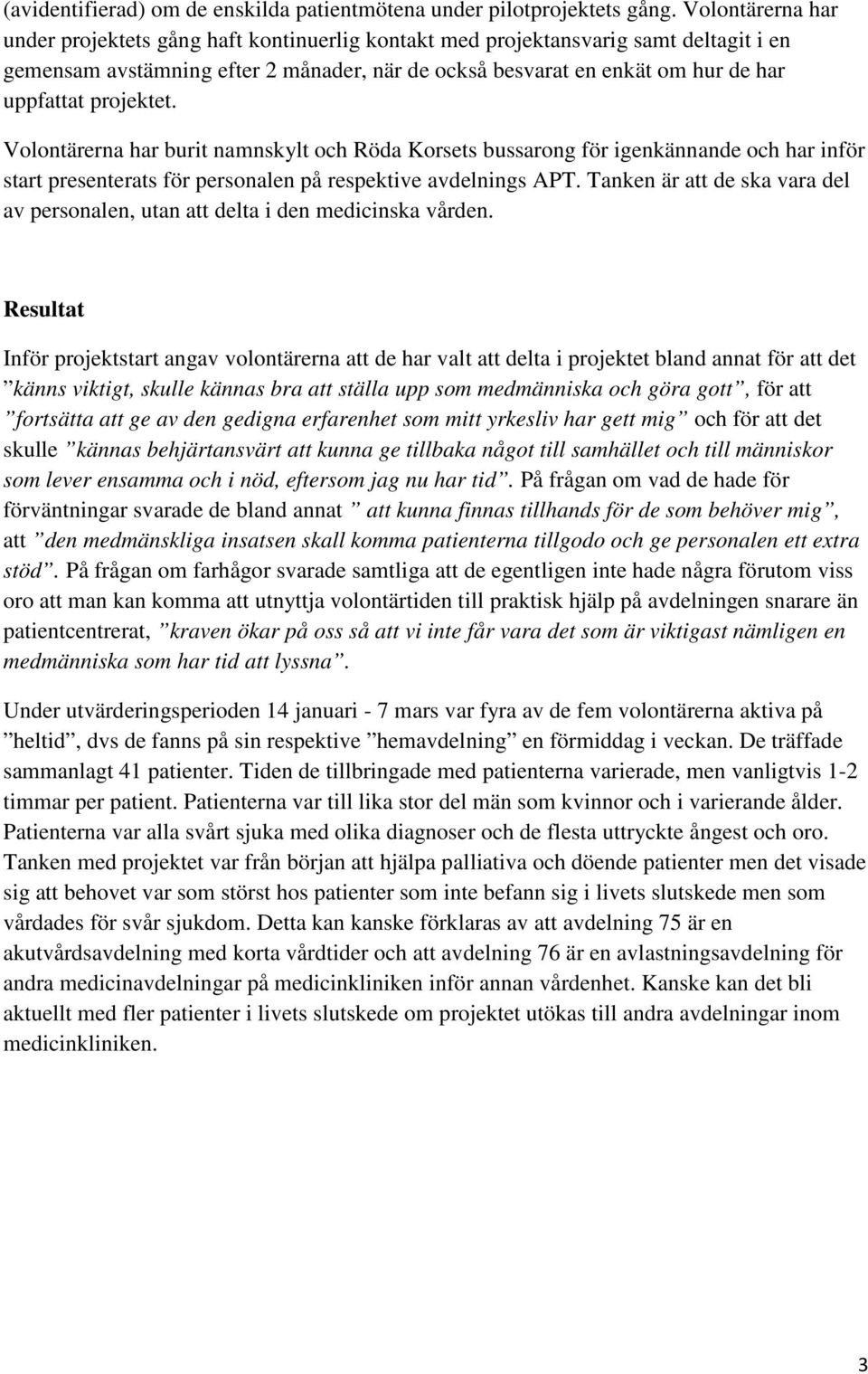 projektet. Volontärerna har burit namnskylt och Röda Korsets bussarong för igenkännande och har inför start presenterats för personalen på respektive avdelnings APT.