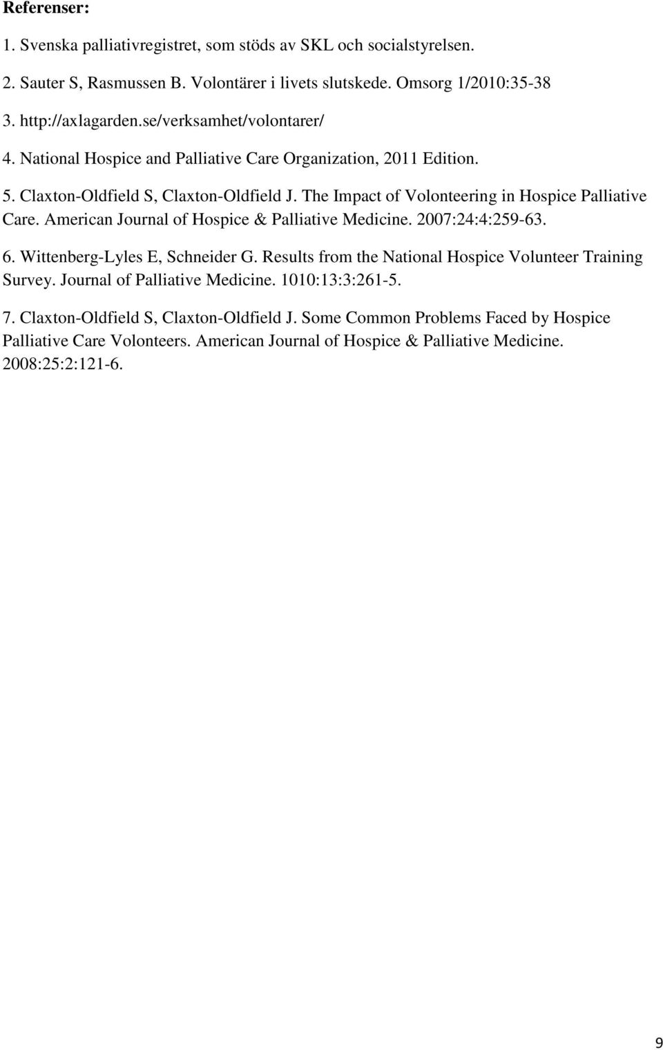 American Journal of Hospice & Palliative Medicine. 2007:24:4:259-63. 6. Wittenberg-Lyles E, Schneider G. Results from the National Hospice Volunteer Training Survey.