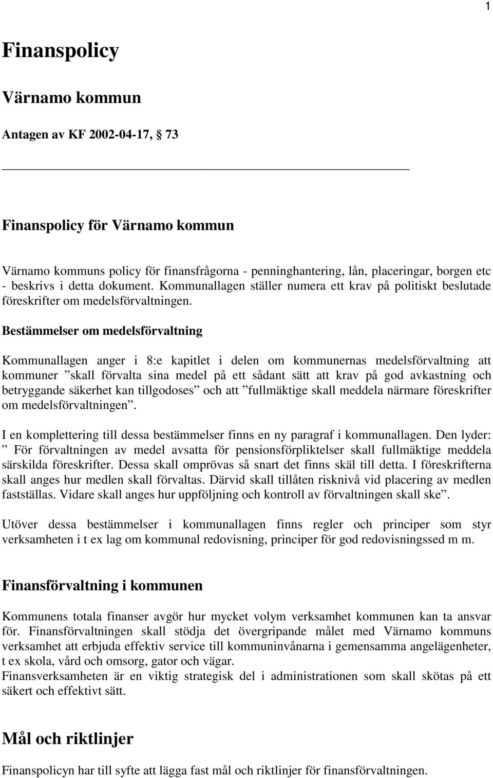 Bestämmelser om medelsförvaltning Kommunallagen anger i 8:e kapitlet i delen om kommunernas medelsförvaltning att kommuner skall förvalta sina medel på ett sådant sätt att krav på god avkastning och