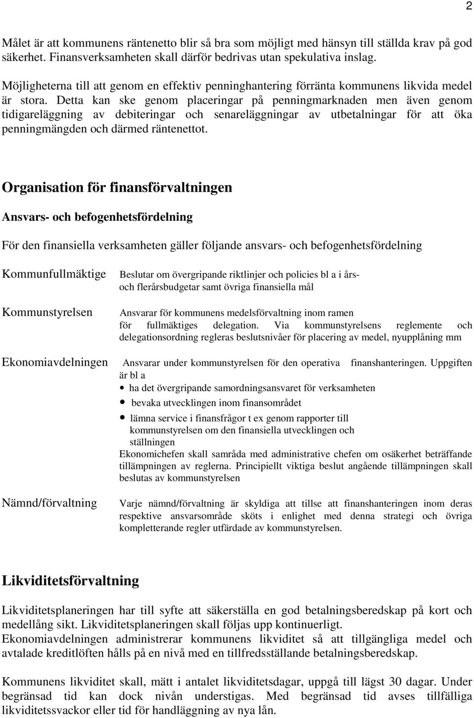 Detta kan ske genom placeringar på penningmarknaden men även genom tidigareläggning av debiteringar och senareläggningar av utbetalningar för att öka penningmängden och därmed räntenettot.