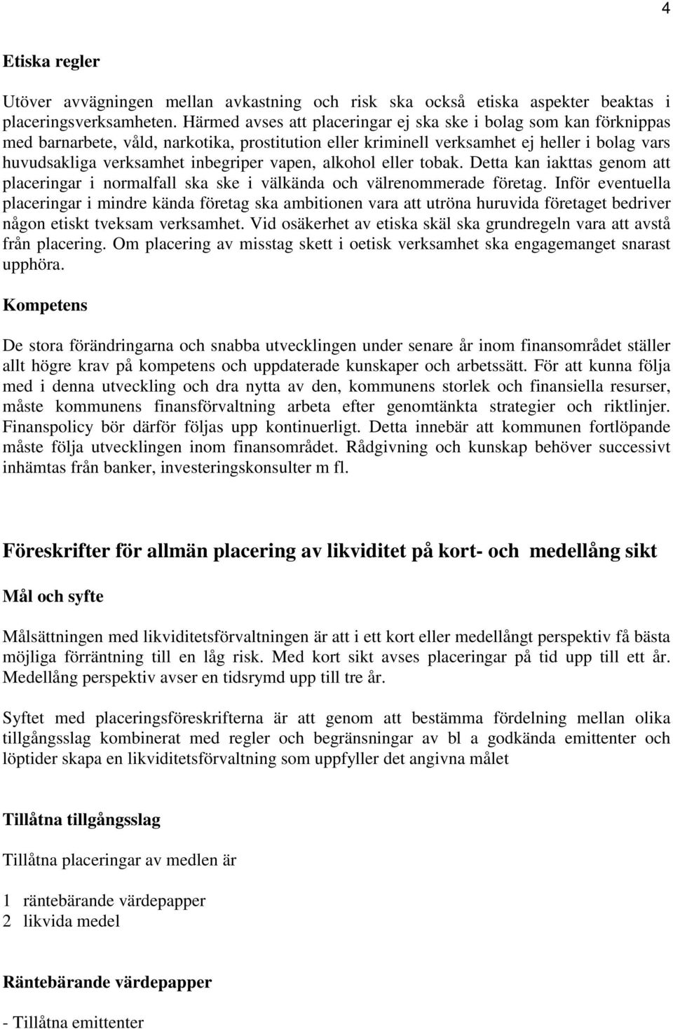 vapen, alkohol eller tobak. Detta kan iakttas genom att placeringar i normalfall ska ske i välkända och välrenommerade företag.