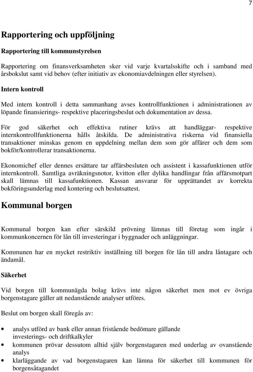 Intern kontroll Med intern kontroll i detta sammanhang avses kontrollfunktionen i administrationen av löpande finansierings- respektive placeringsbeslut och dokumentation av dessa.