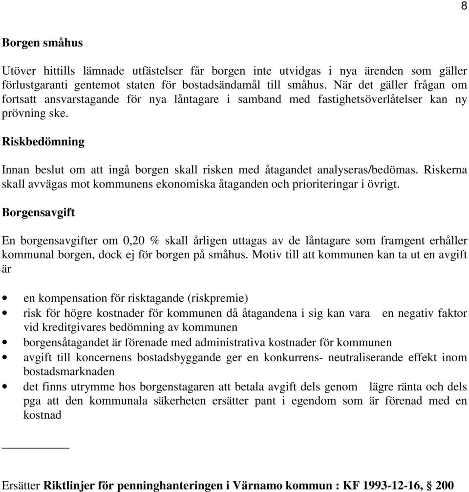 Riskbedömning Innan beslut om att ingå borgen skall risken med åtagandet analyseras/bedömas. Riskerna skall avvägas mot kommunens ekonomiska åtaganden och prioriteringar i övrigt.