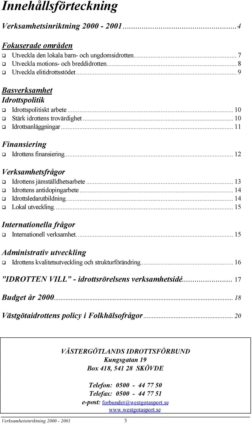 .. 12 Verksamhetsfrågor Idrottens jämställdhetsarbete... 13 Idrottens antidopingarbete... 14 Idrottsledarutbildning... 14 Lokal utveckling... 15 Internationella frågor Internationell verksamhet.