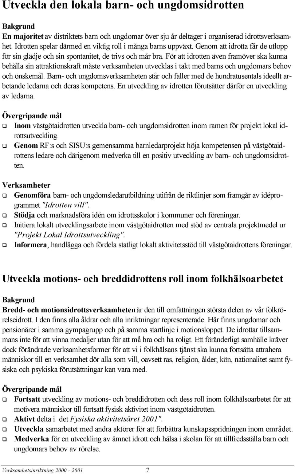 För att idrotten även framöver ska kunna behålla sin attraktionskraft måste verksamheten utvecklas i takt med barns och ungdomars behov och önskemål.