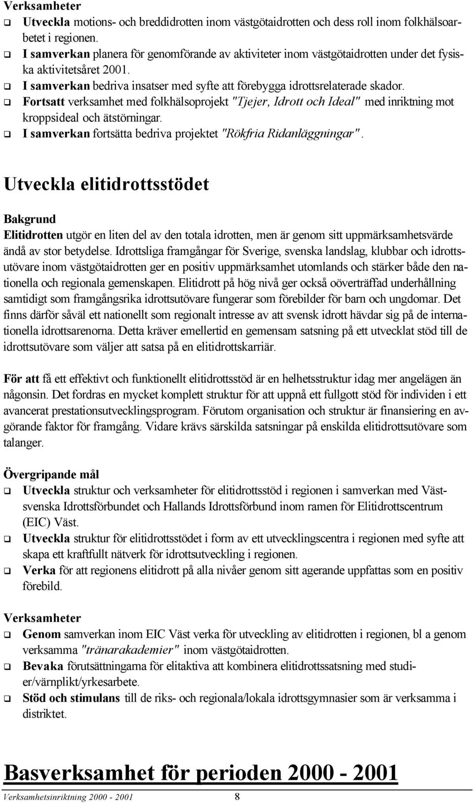 Fortsatt verksamhet med folkhälsoprojekt "Tjejer, Idrott och Ideal" med inriktning mot kroppsideal och ätstörningar. I samverkan fortsätta bedriva projektet "Rökfria Ridanläggningar".