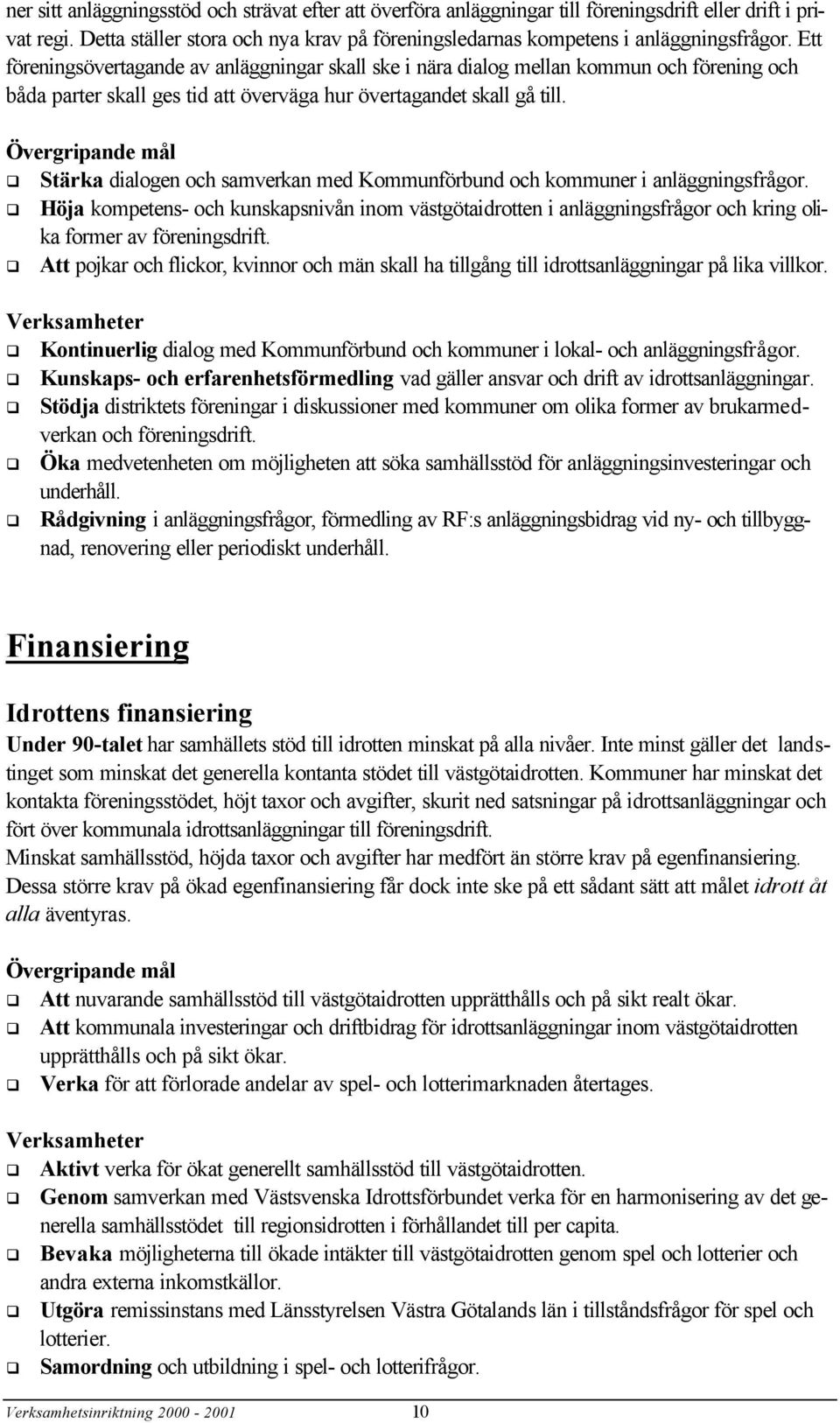 Stärka dialogen och samverkan med Kommunförbund och kommuner i anläggningsfrågor. Höja kompetens- och kunskapsnivån inom västgötaidrotten i anläggningsfrågor och kring olika former av föreningsdrift.