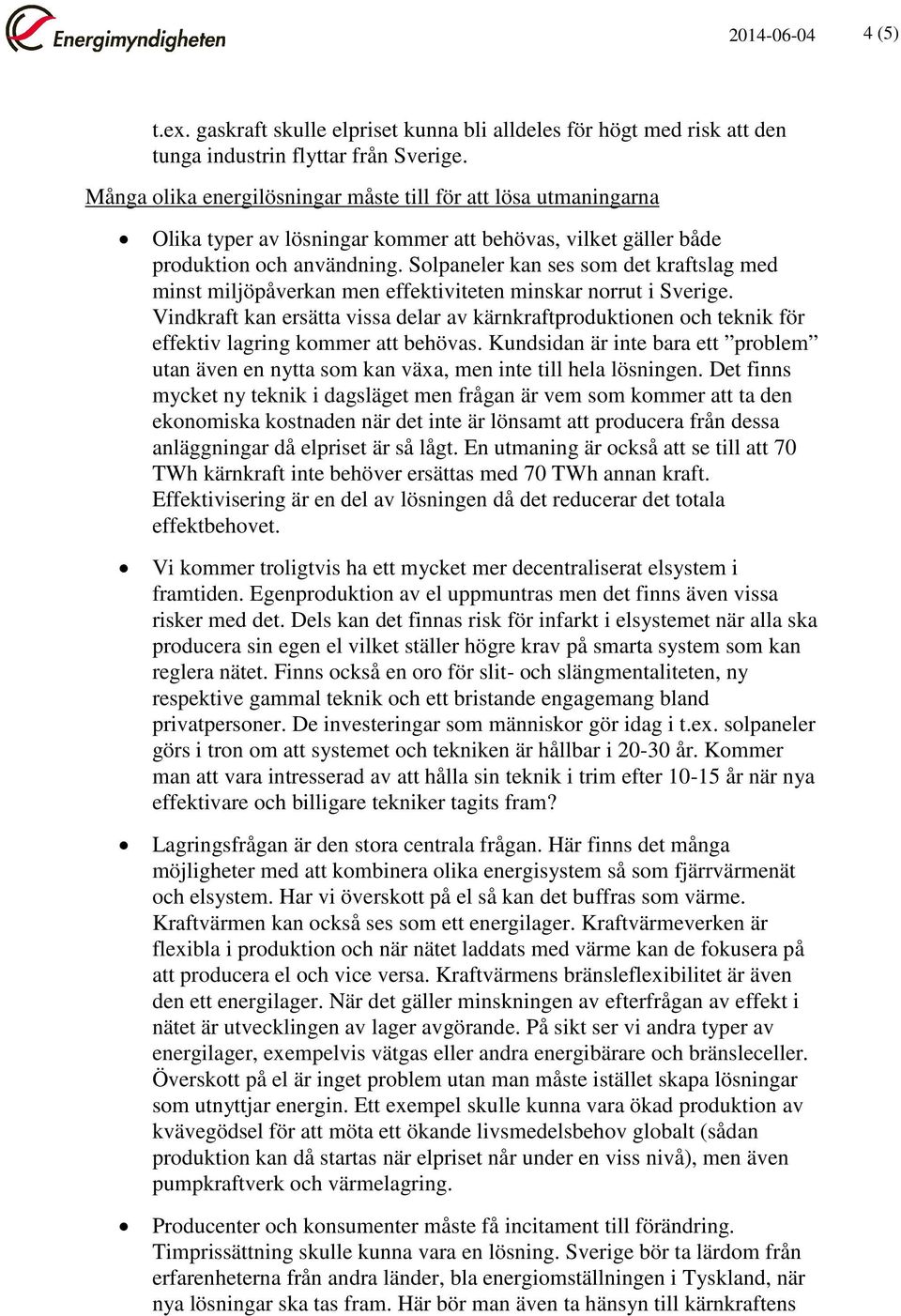 Solpaneler kan ses som det kraftslag med minst miljöpåverkan men effektiviteten minskar norrut i Sverige.