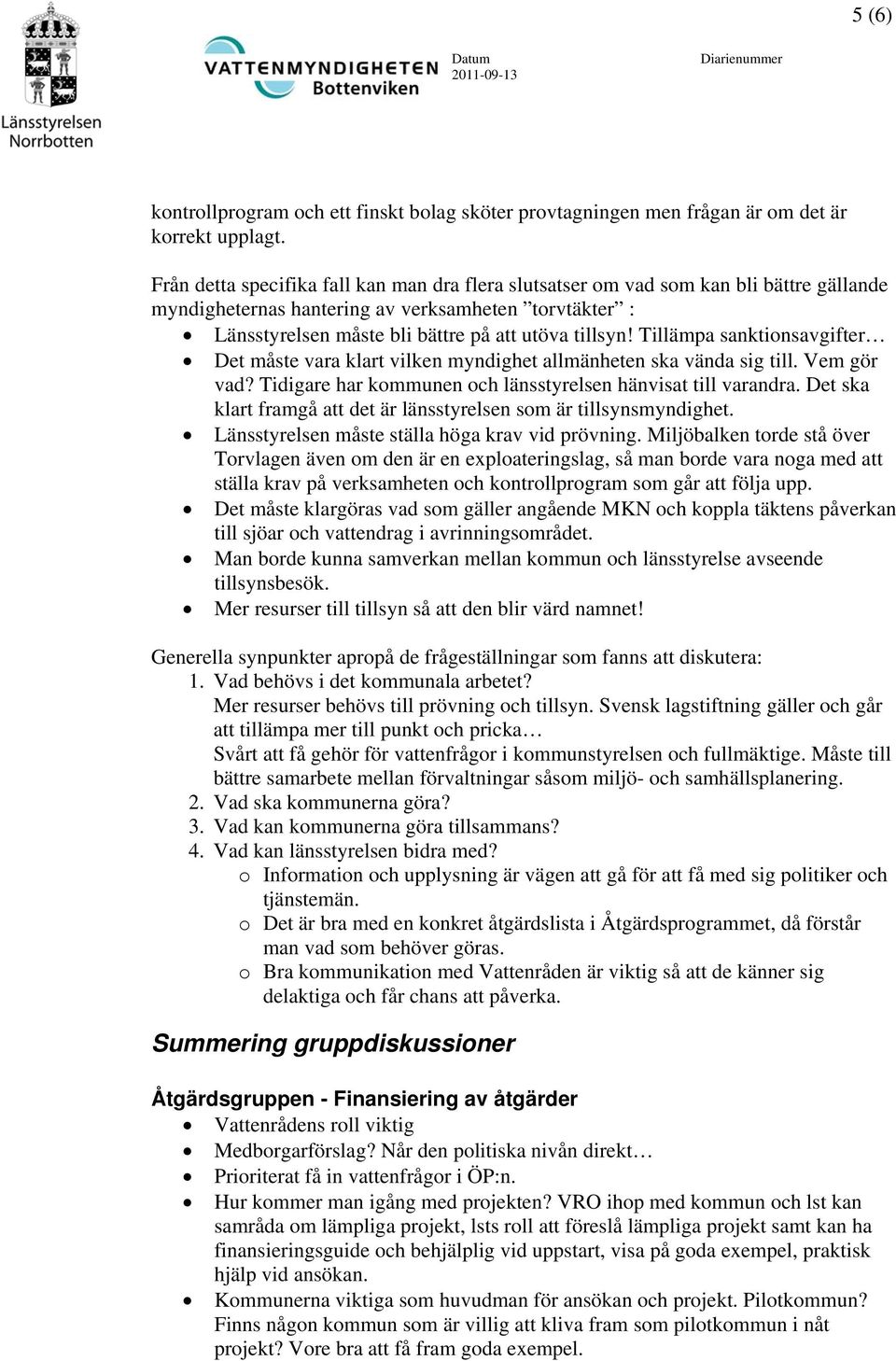 Tillämpa sanktionsavgifter Det måste vara klart vilken myndighet allmänheten ska vända sig till. Vem gör vad? Tidigare har kommunen och länsstyrelsen hänvisat till varandra.