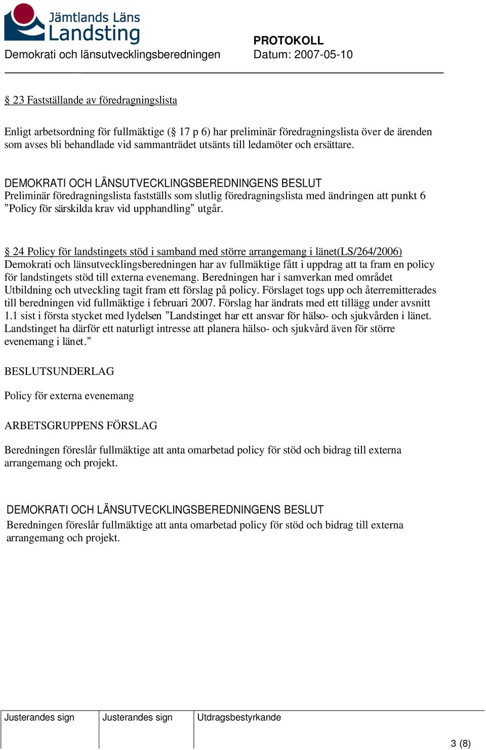 24 Policy för landstingets stöd i samband med större arrangemang i länet(ls/264/2006) Demokrati och länsutvecklingsberedningen har av fullmäktige fått i uppdrag att ta fram en policy för landstingets